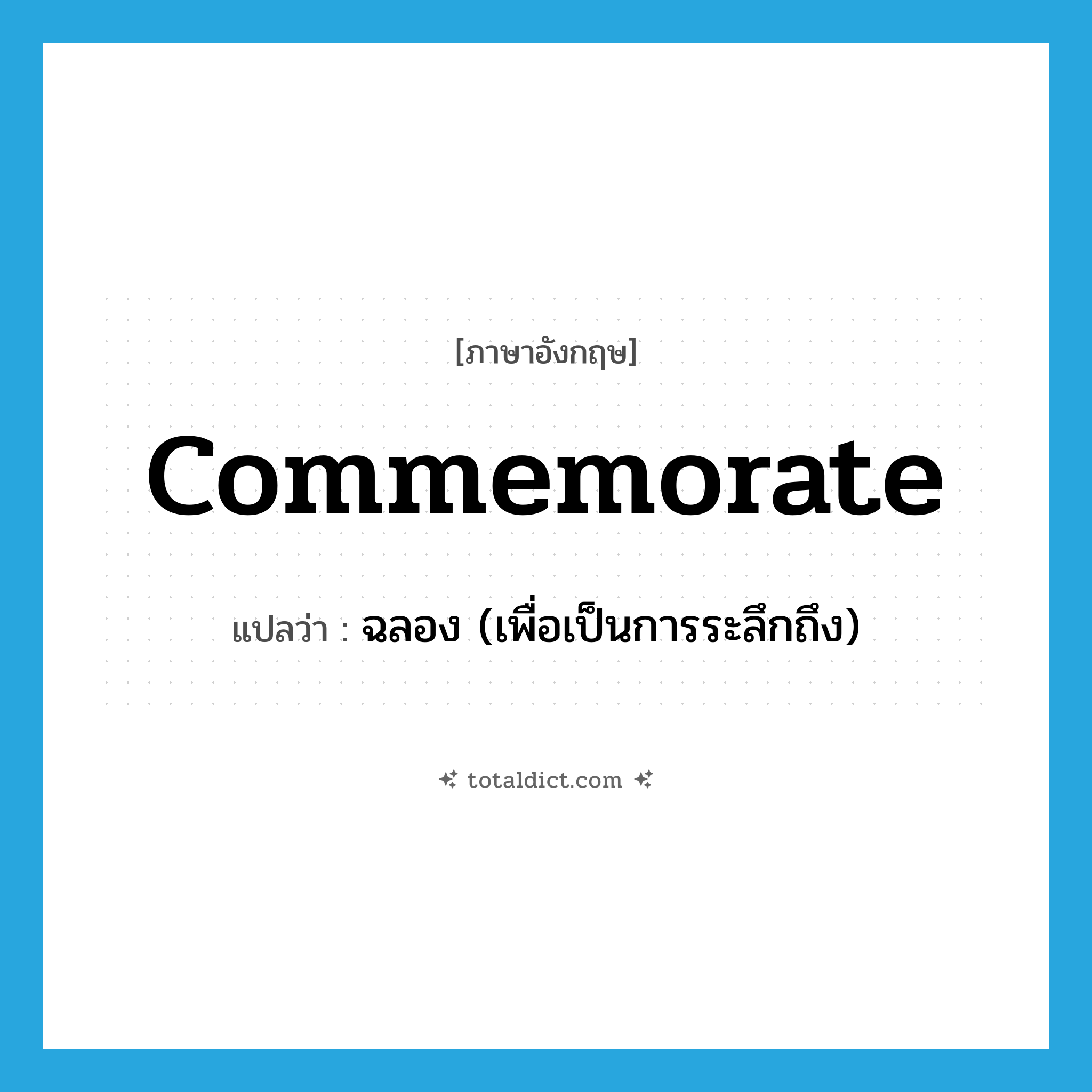 commemorate แปลว่า?, คำศัพท์ภาษาอังกฤษ commemorate แปลว่า ฉลอง (เพื่อเป็นการระลึกถึง) ประเภท VT หมวด VT