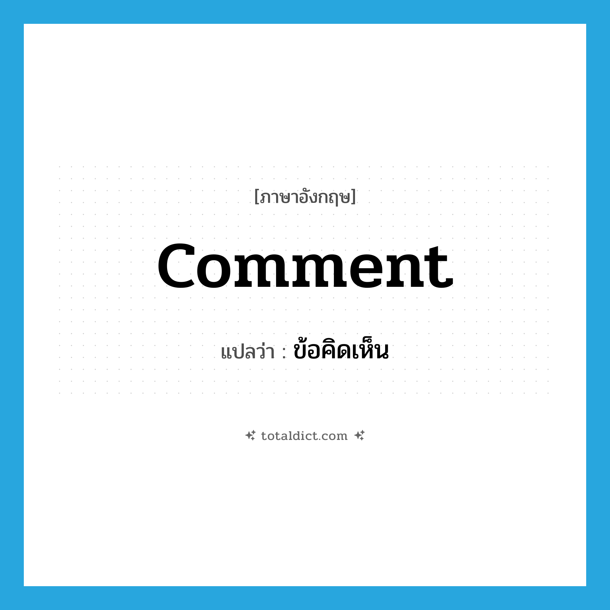 comment แปลว่า?, คำศัพท์ภาษาอังกฤษ comment แปลว่า ข้อคิดเห็น ประเภท N หมวด N