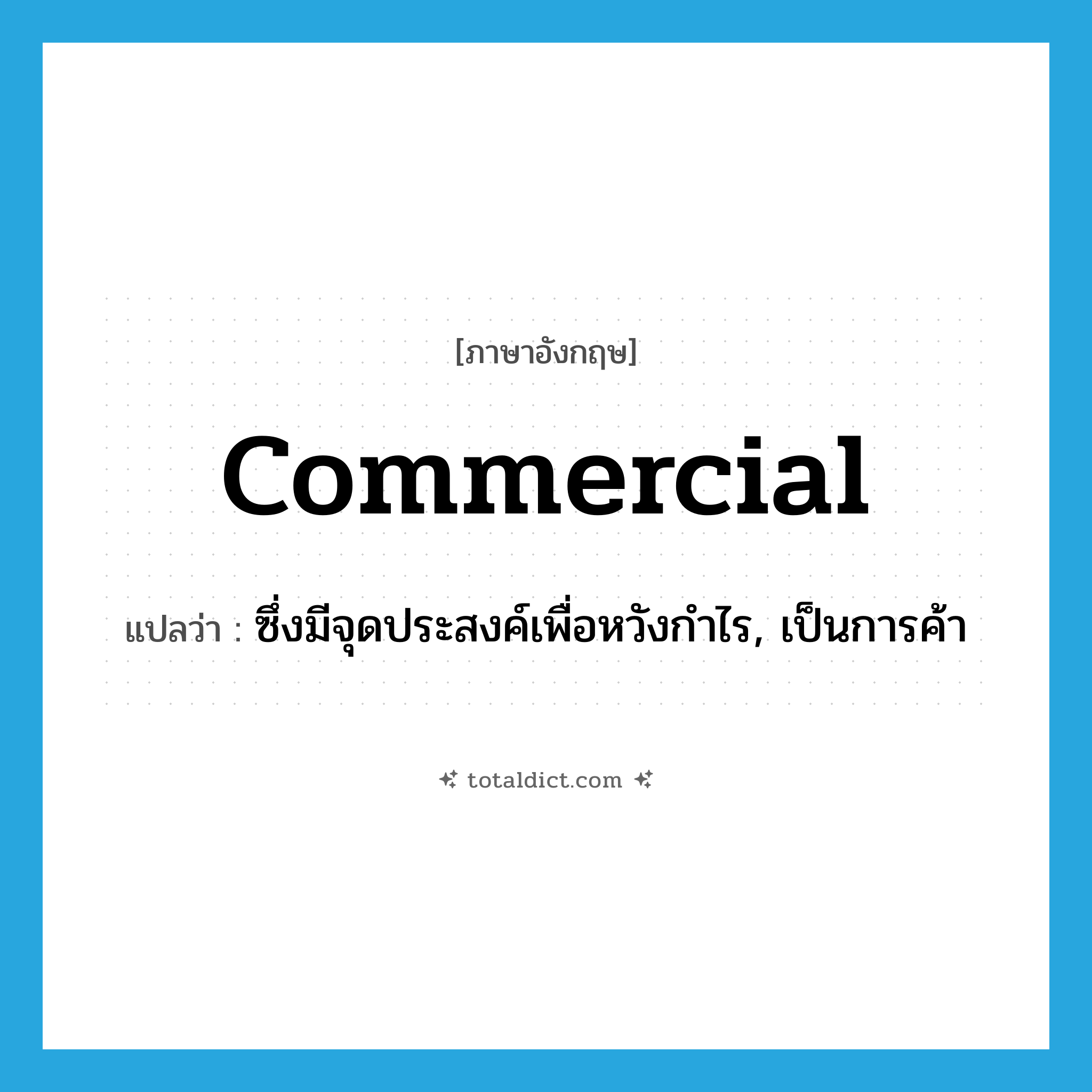 commercial แปลว่า?, คำศัพท์ภาษาอังกฤษ commercial แปลว่า ซึ่งมีจุดประสงค์เพื่อหวังกำไร, เป็นการค้า ประเภท ADJ หมวด ADJ