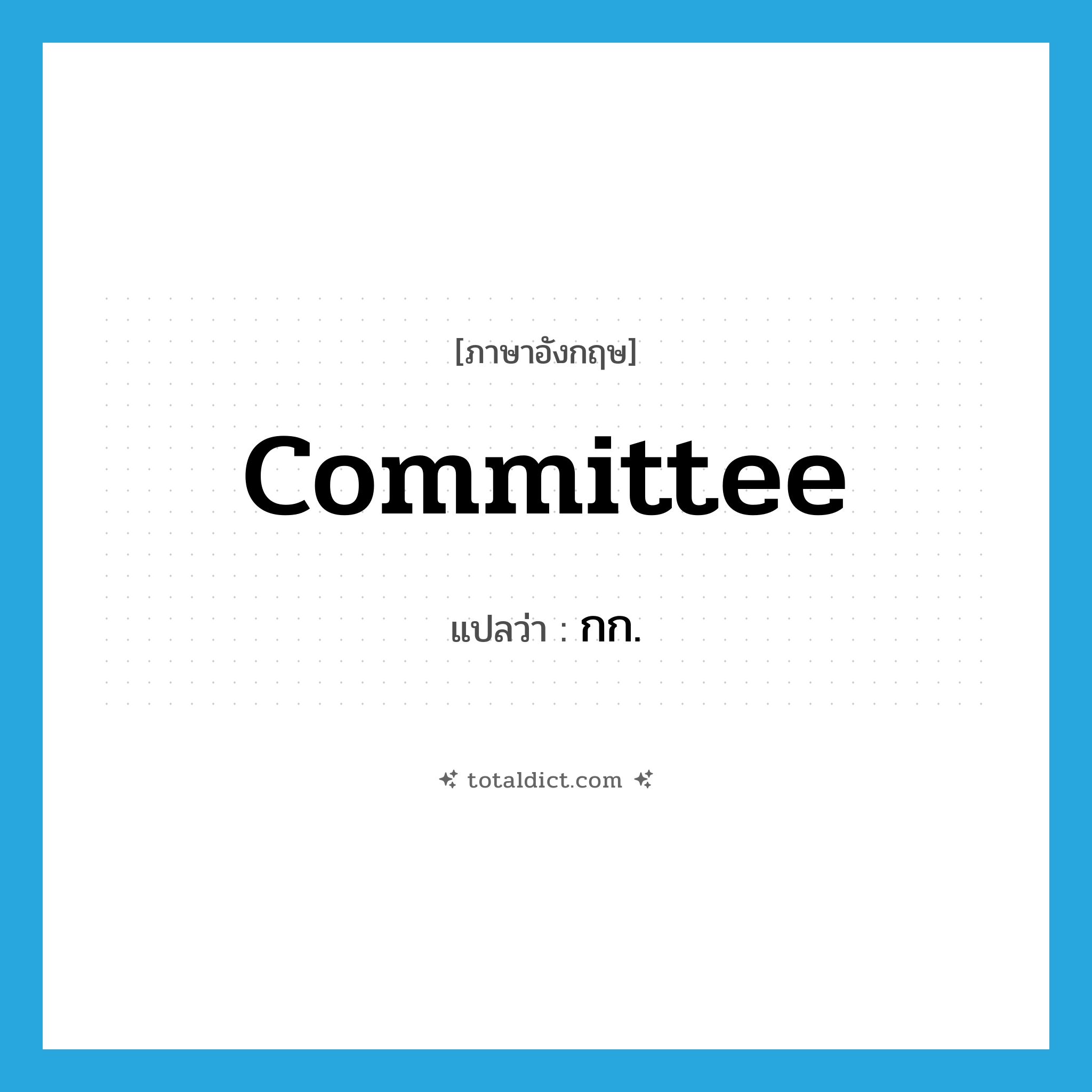 committee แปลว่า?, คำศัพท์ภาษาอังกฤษ committee แปลว่า กก. ประเภท N หมวด N