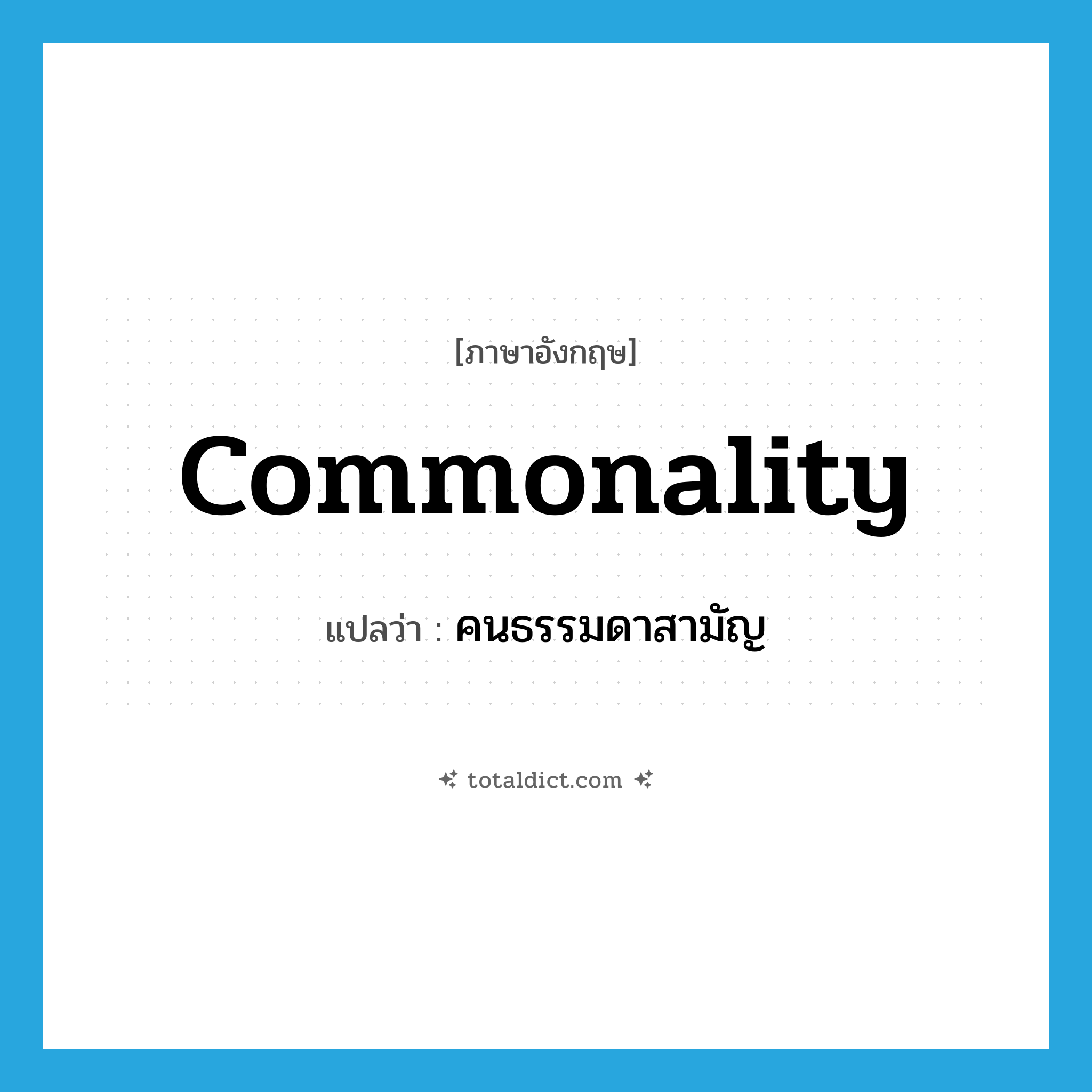 commonality แปลว่า?, คำศัพท์ภาษาอังกฤษ commonality แปลว่า คนธรรมดาสามัญ ประเภท N หมวด N