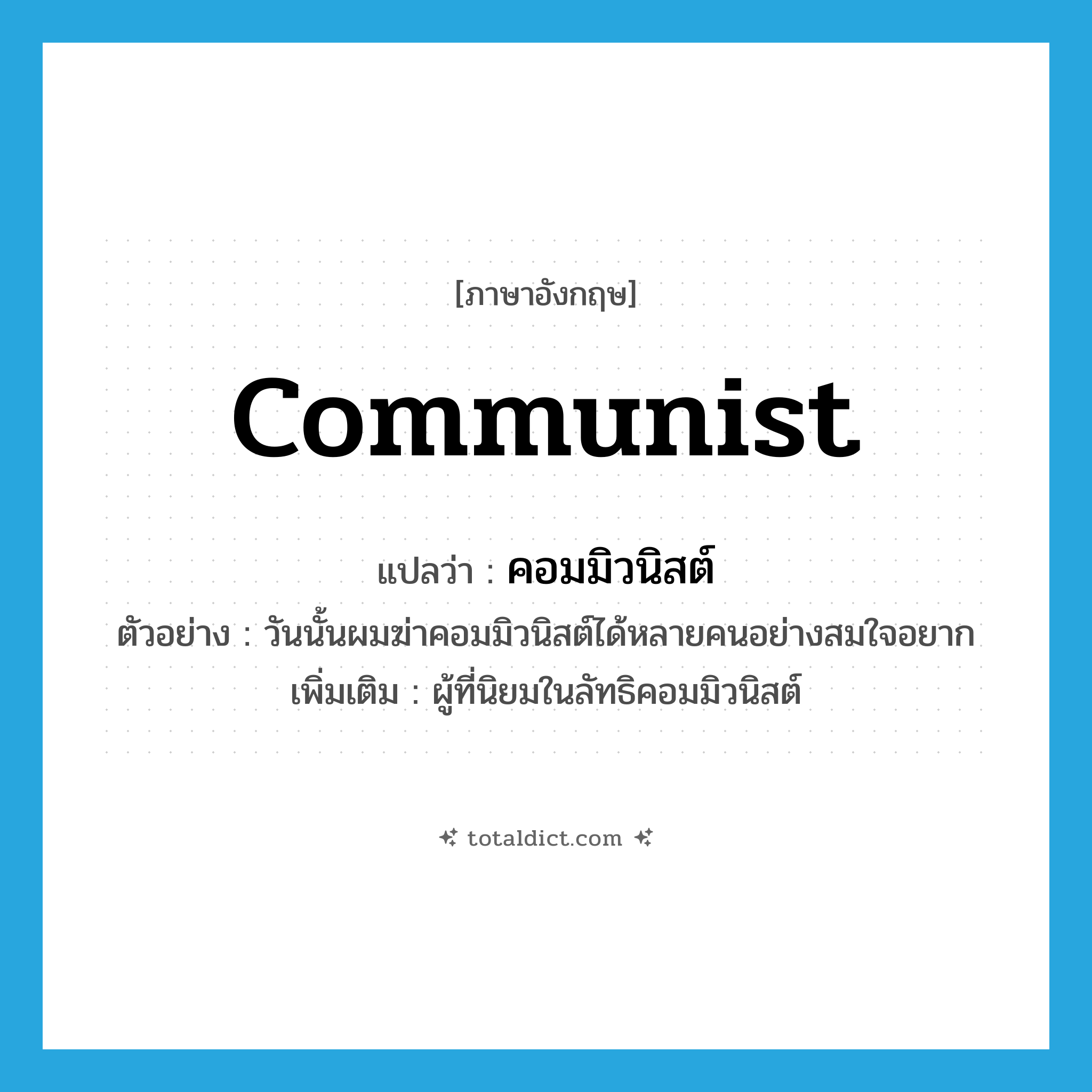 communist แปลว่า?, คำศัพท์ภาษาอังกฤษ communist แปลว่า คอมมิวนิสต์ ประเภท N ตัวอย่าง วันนั้นผมฆ่าคอมมิวนิสต์ได้หลายคนอย่างสมใจอยาก เพิ่มเติม ผู้ที่นิยมในลัทธิคอมมิวนิสต์ หมวด N