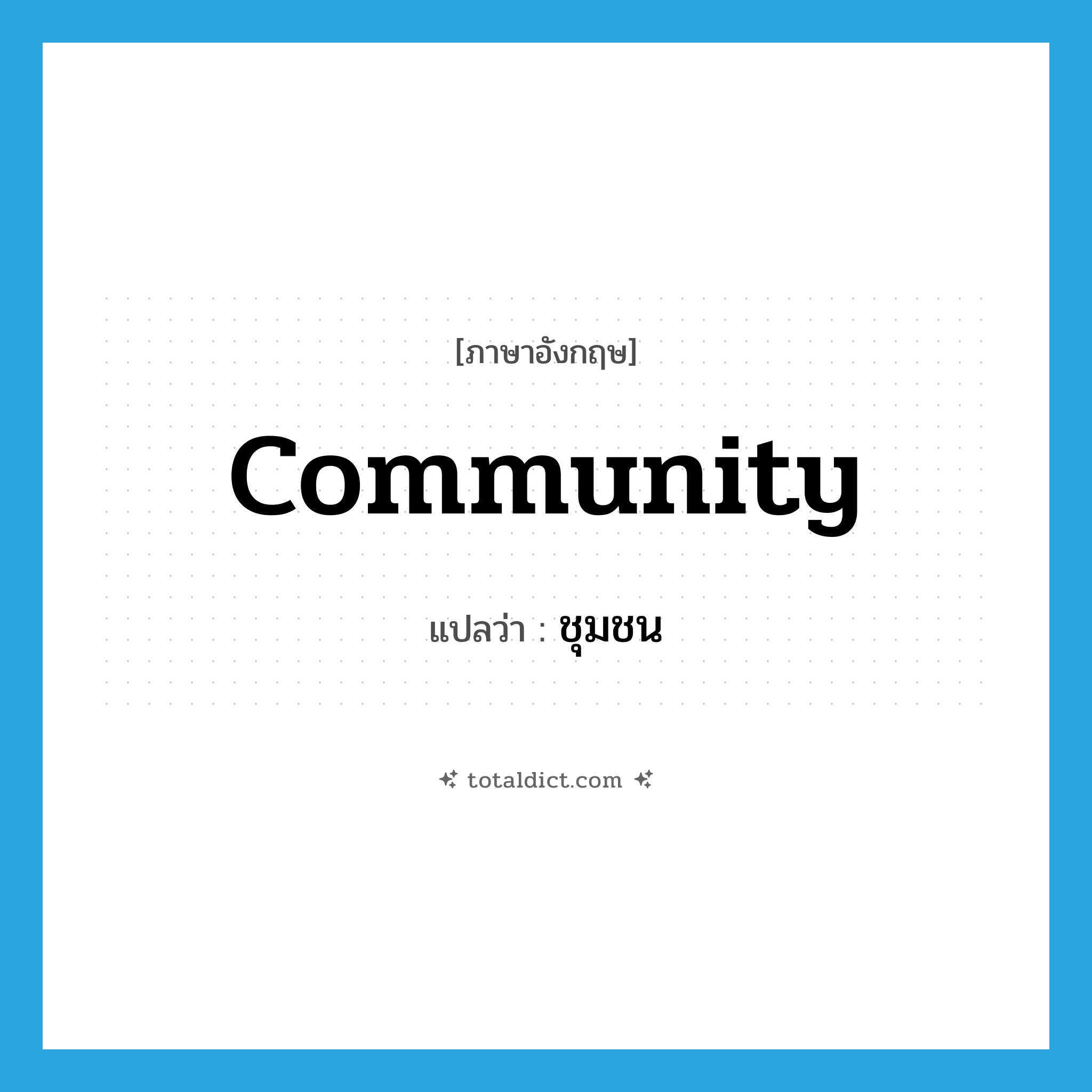 community แปลว่า?, คำศัพท์ภาษาอังกฤษ community แปลว่า ชุมชน ประเภท N หมวด N