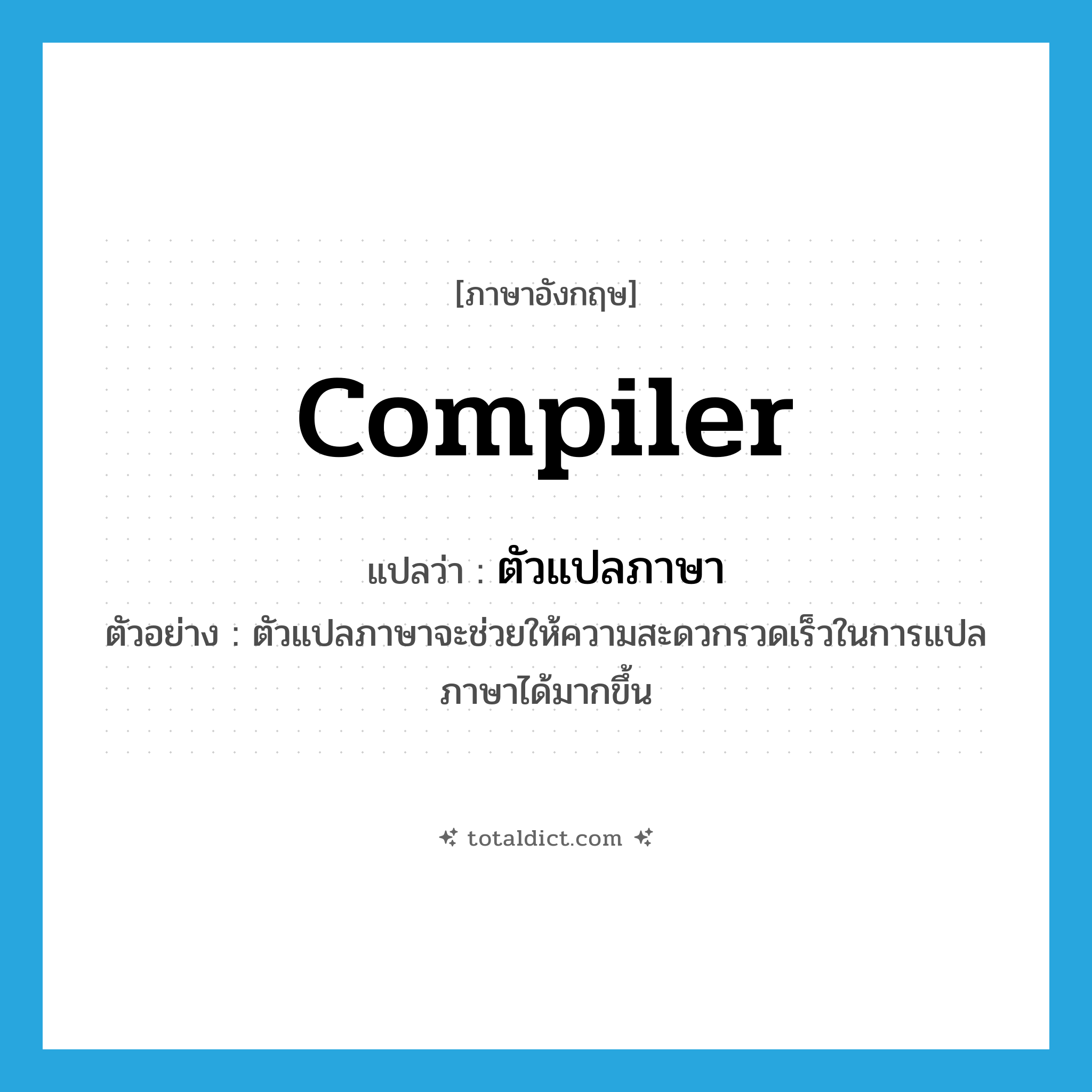 compiler แปลว่า?, คำศัพท์ภาษาอังกฤษ compiler แปลว่า ตัวแปลภาษา ประเภท N ตัวอย่าง ตัวแปลภาษาจะช่วยให้ความสะดวกรวดเร็วในการแปลภาษาได้มากขึ้น หมวด N