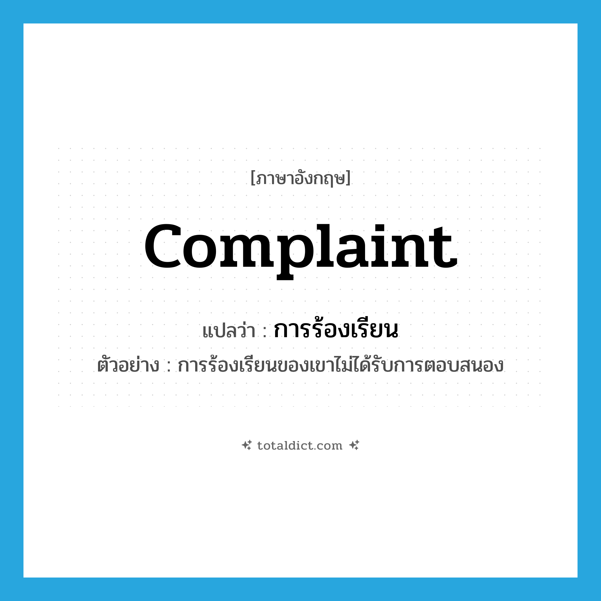 complaint แปลว่า?, คำศัพท์ภาษาอังกฤษ complaint แปลว่า การร้องเรียน ประเภท N ตัวอย่าง การร้องเรียนของเขาไม่ได้รับการตอบสนอง หมวด N