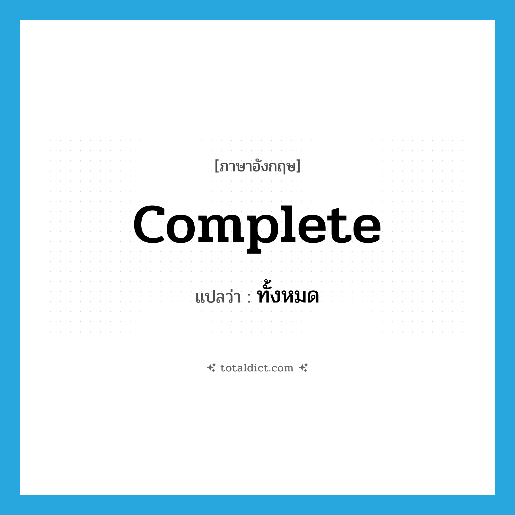 complete แปลว่า?, คำศัพท์ภาษาอังกฤษ complete แปลว่า ทั้งหมด ประเภท ADJ หมวด ADJ