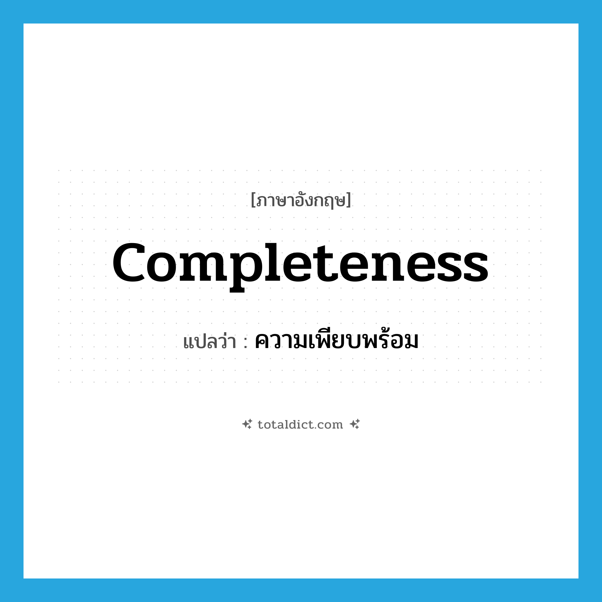 completeness แปลว่า?, คำศัพท์ภาษาอังกฤษ completeness แปลว่า ความเพียบพร้อม ประเภท N หมวด N