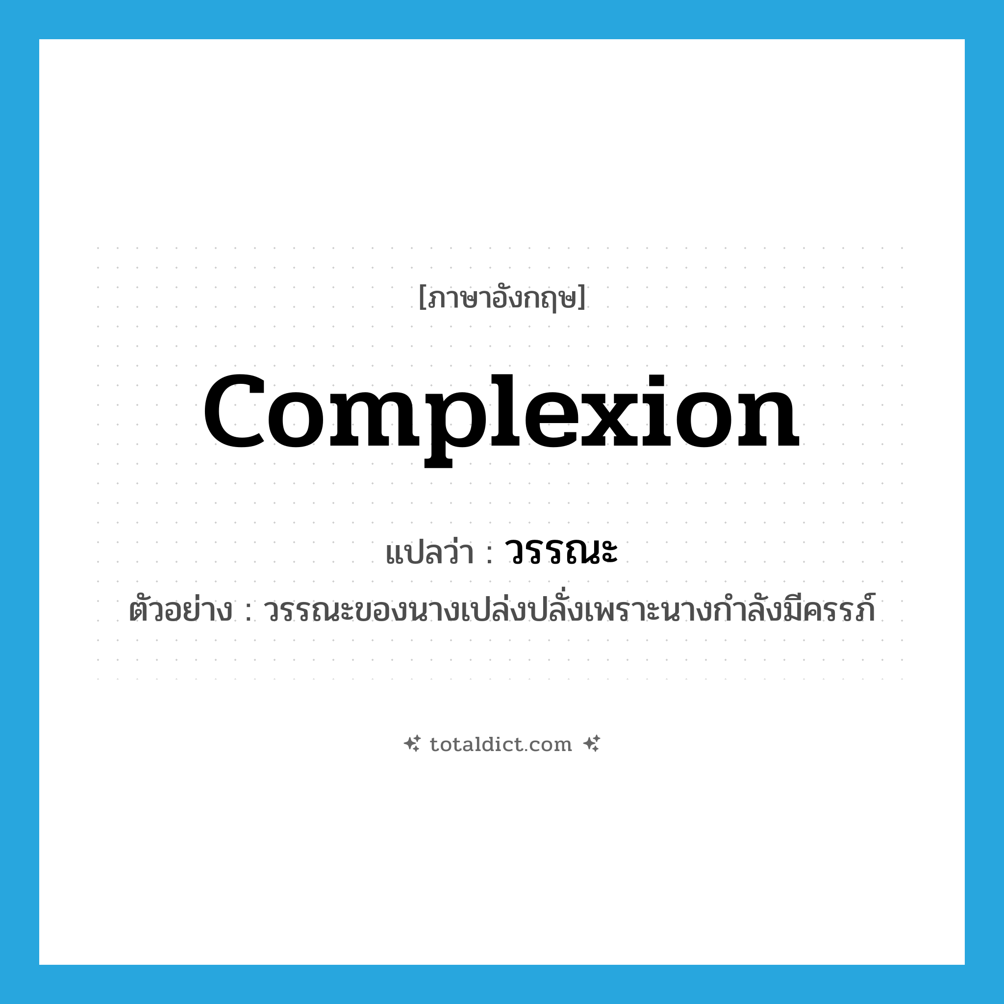 complexion แปลว่า?, คำศัพท์ภาษาอังกฤษ complexion แปลว่า วรรณะ ประเภท N ตัวอย่าง วรรณะของนางเปล่งปลั่งเพราะนางกำลังมีครรภ์ หมวด N