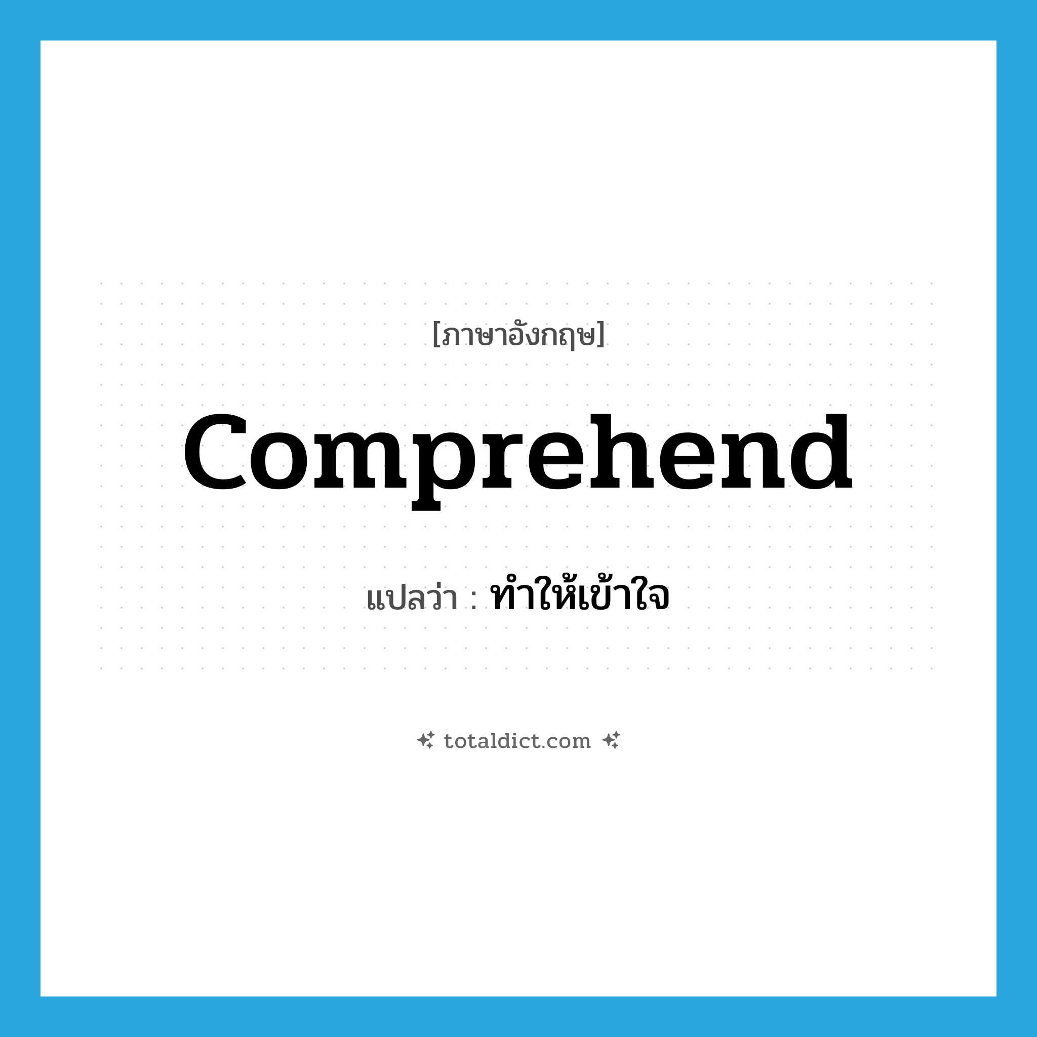 comprehend แปลว่า?, คำศัพท์ภาษาอังกฤษ comprehend แปลว่า ทำให้เข้าใจ ประเภท VT หมวด VT