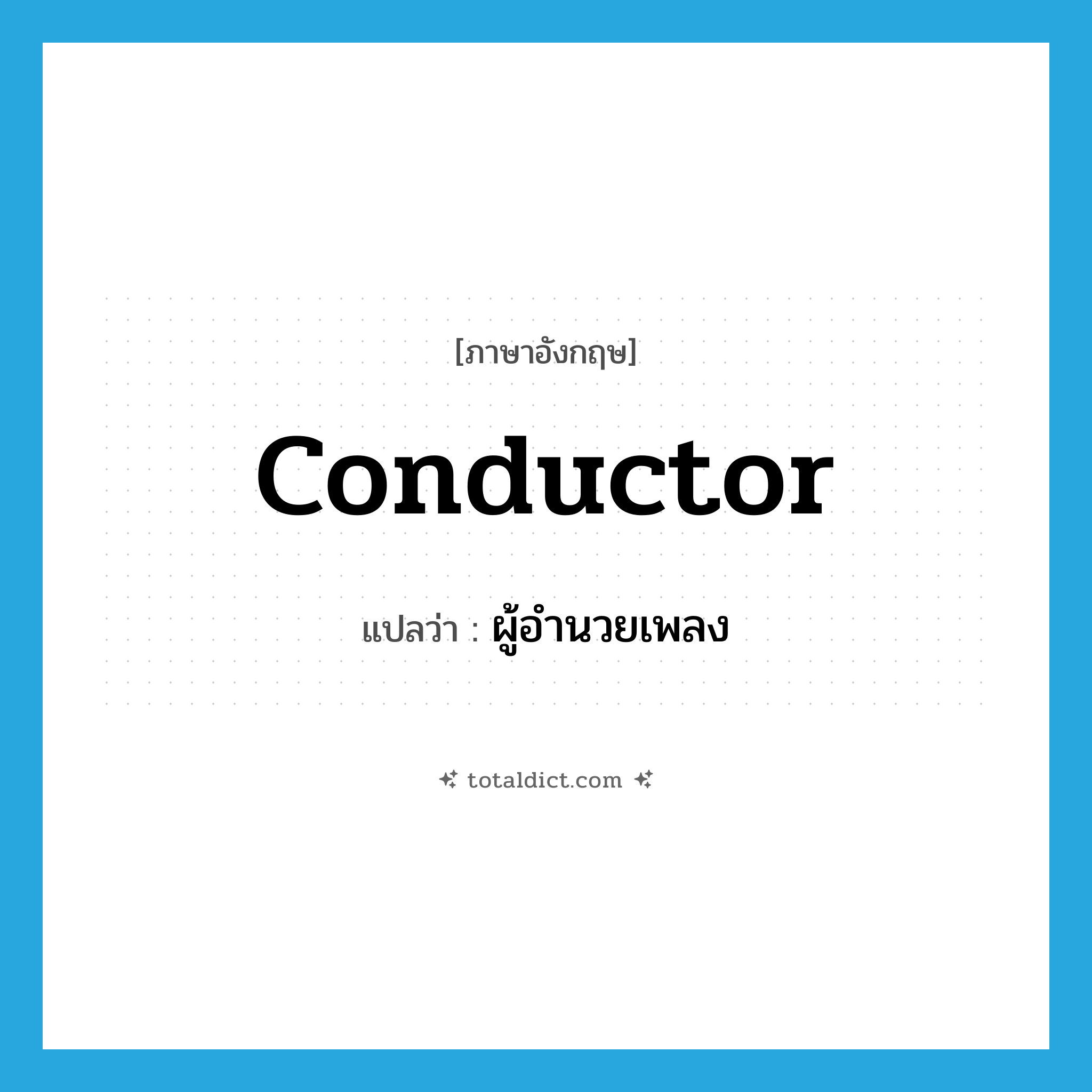 conductor แปลว่า?, คำศัพท์ภาษาอังกฤษ conductor แปลว่า ผู้อำนวยเพลง ประเภท N หมวด N