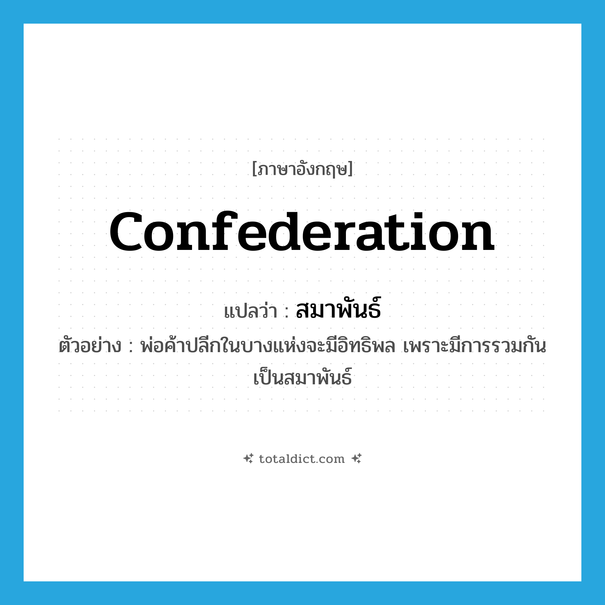 confederation แปลว่า?, คำศัพท์ภาษาอังกฤษ confederation แปลว่า สมาพันธ์ ประเภท N ตัวอย่าง พ่อค้าปลีกในบางแห่งจะมีอิทธิพล เพราะมีการรวมกันเป็นสมาพันธ์ หมวด N