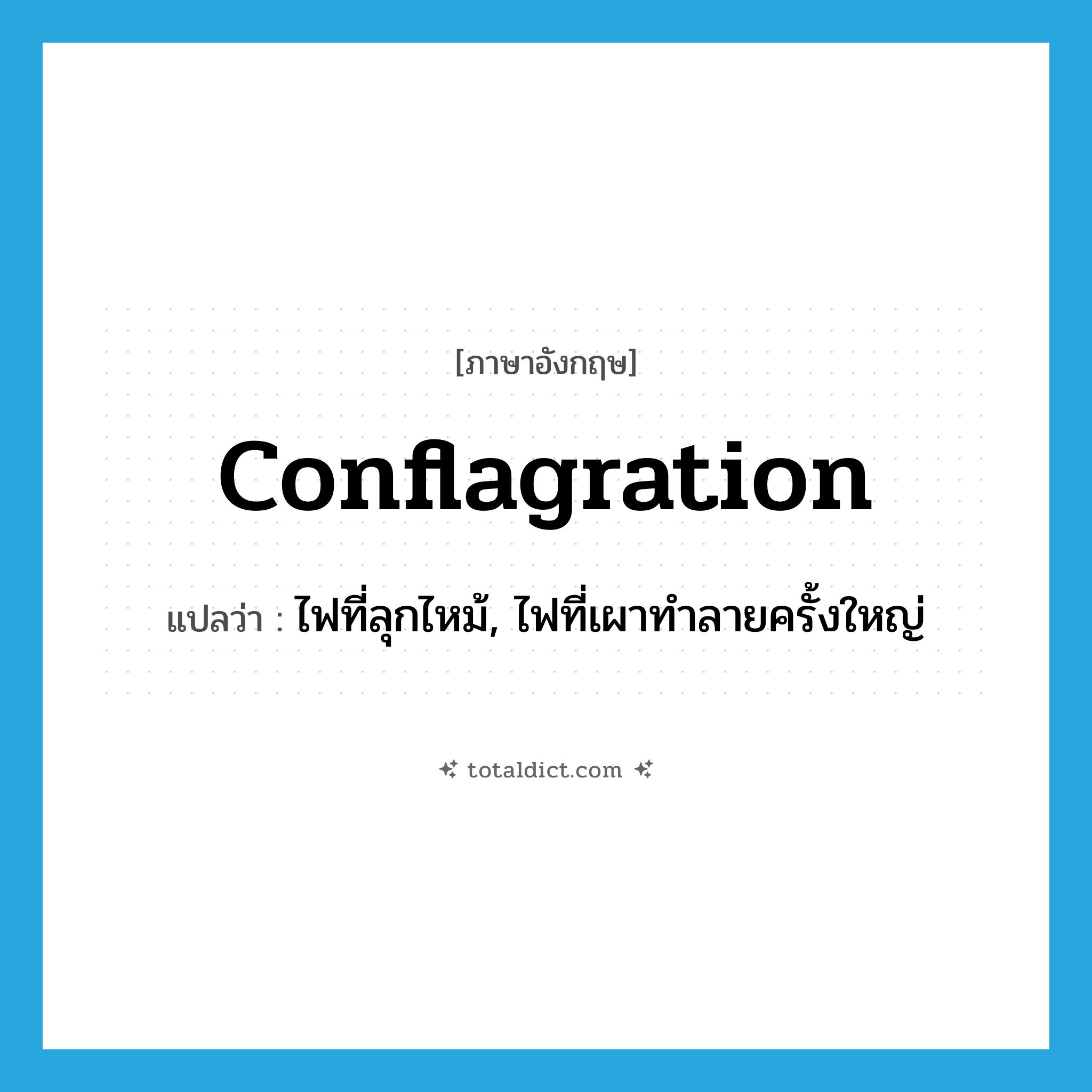 conflagration แปลว่า?, คำศัพท์ภาษาอังกฤษ conflagration แปลว่า ไฟที่ลุกไหม้, ไฟที่เผาทำลายครั้งใหญ่ ประเภท N หมวด N