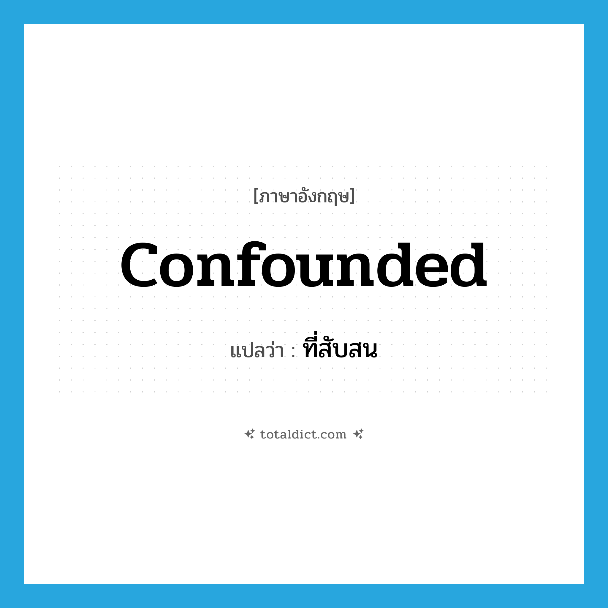 confounded แปลว่า?, คำศัพท์ภาษาอังกฤษ confounded แปลว่า ที่สับสน ประเภท ADJ หมวด ADJ