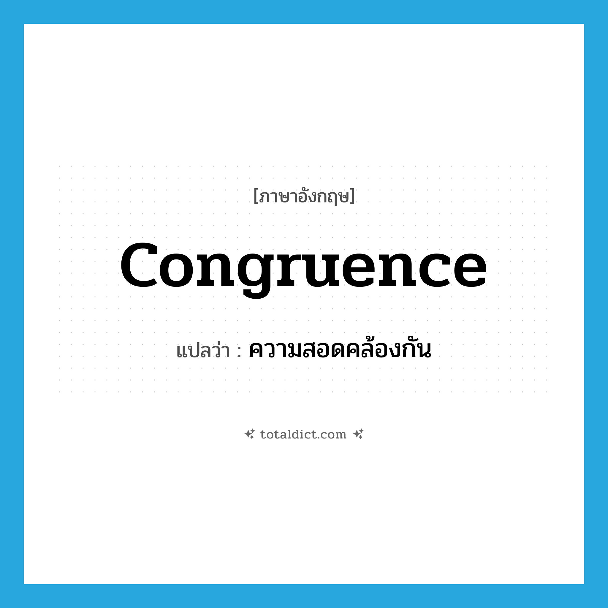 congruence แปลว่า?, คำศัพท์ภาษาอังกฤษ congruence แปลว่า ความสอดคล้องกัน ประเภท N หมวด N