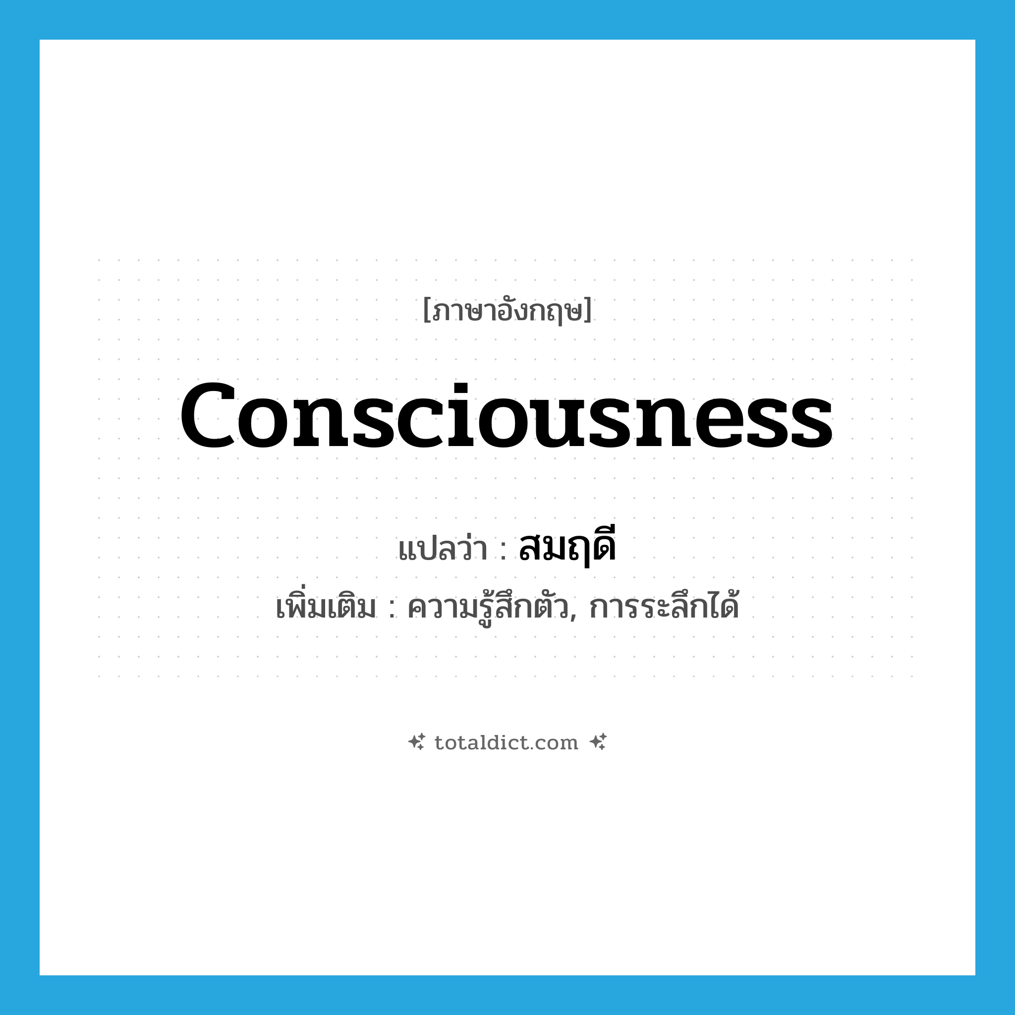 consciousness แปลว่า?, คำศัพท์ภาษาอังกฤษ consciousness แปลว่า สมฤดี ประเภท N เพิ่มเติม ความรู้สึกตัว, การระลึกได้ หมวด N