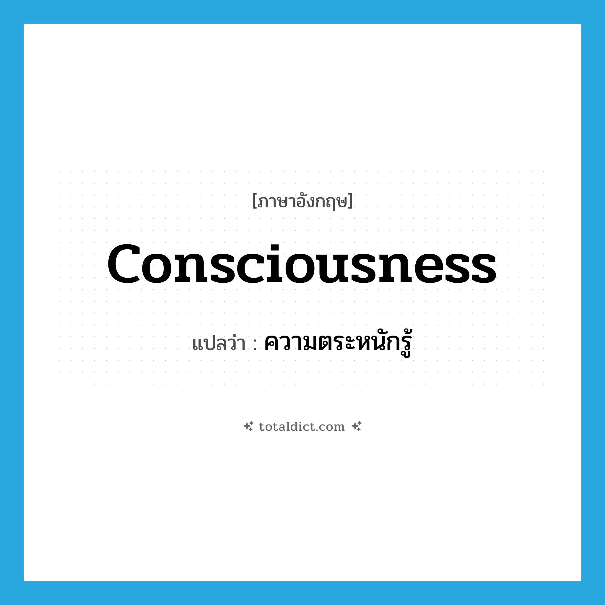 consciousness แปลว่า?, คำศัพท์ภาษาอังกฤษ consciousness แปลว่า ความตระหนักรู้ ประเภท N หมวด N