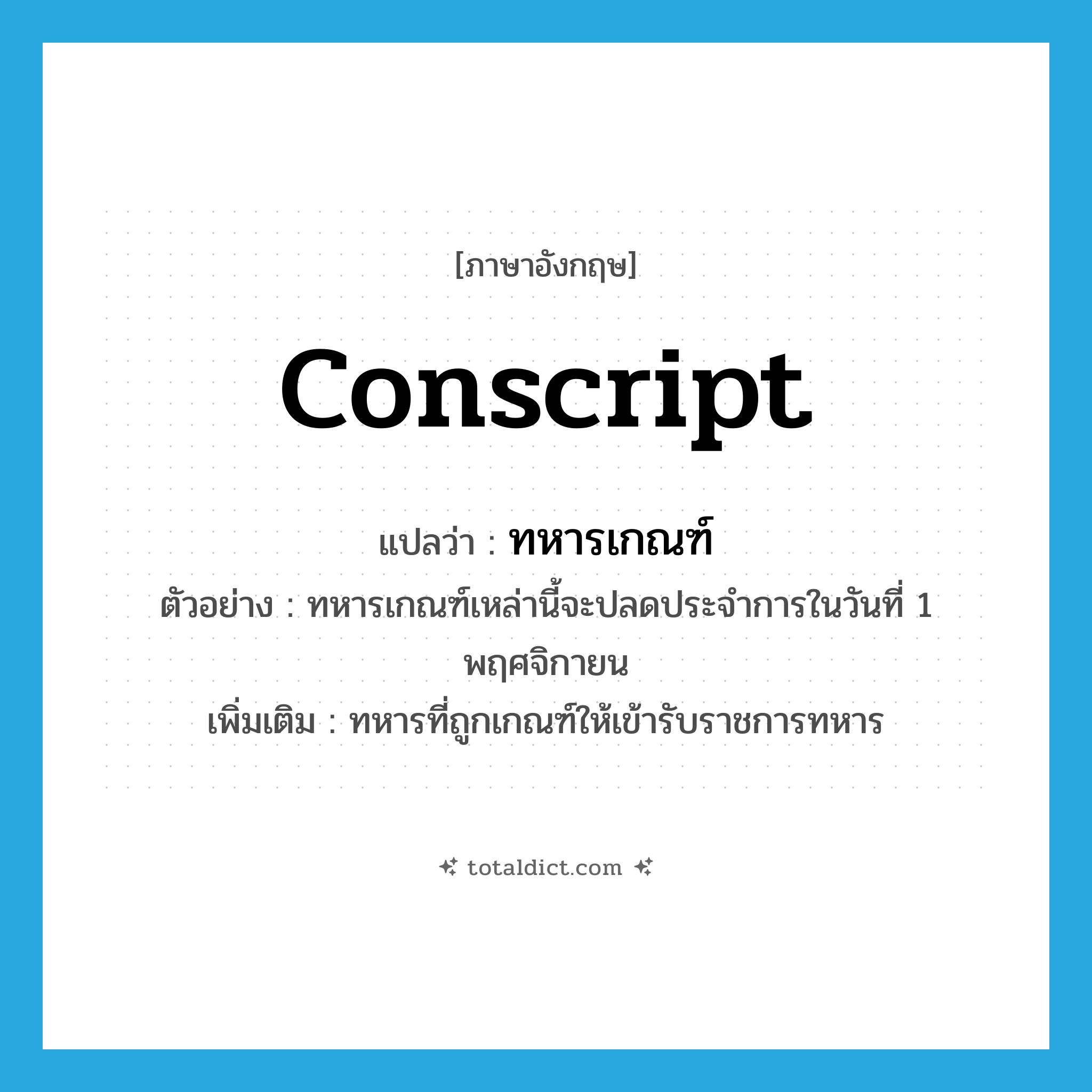 conscript แปลว่า?, คำศัพท์ภาษาอังกฤษ conscript แปลว่า ทหารเกณฑ์ ประเภท N ตัวอย่าง ทหารเกณฑ์เหล่านี้จะปลดประจำการในวันที่ 1 พฤศจิกายน เพิ่มเติม ทหารที่ถูกเกณฑ์ให้เข้ารับราชการทหาร หมวด N