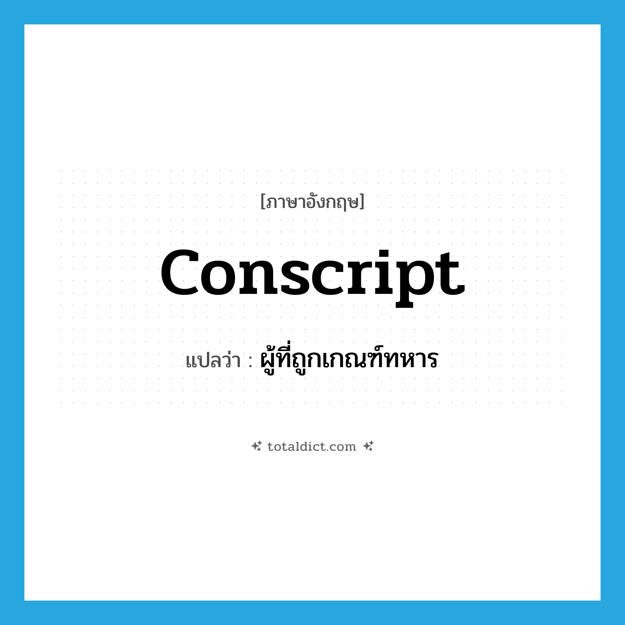 conscript แปลว่า?, คำศัพท์ภาษาอังกฤษ conscript แปลว่า ผู้ที่ถูกเกณฑ์ทหาร ประเภท N หมวด N