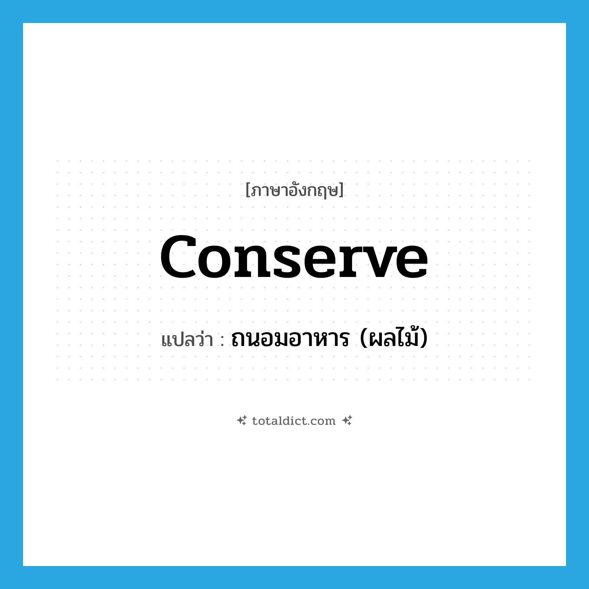 conserve แปลว่า?, คำศัพท์ภาษาอังกฤษ conserve แปลว่า ถนอมอาหาร (ผลไม้) ประเภท VT หมวด VT