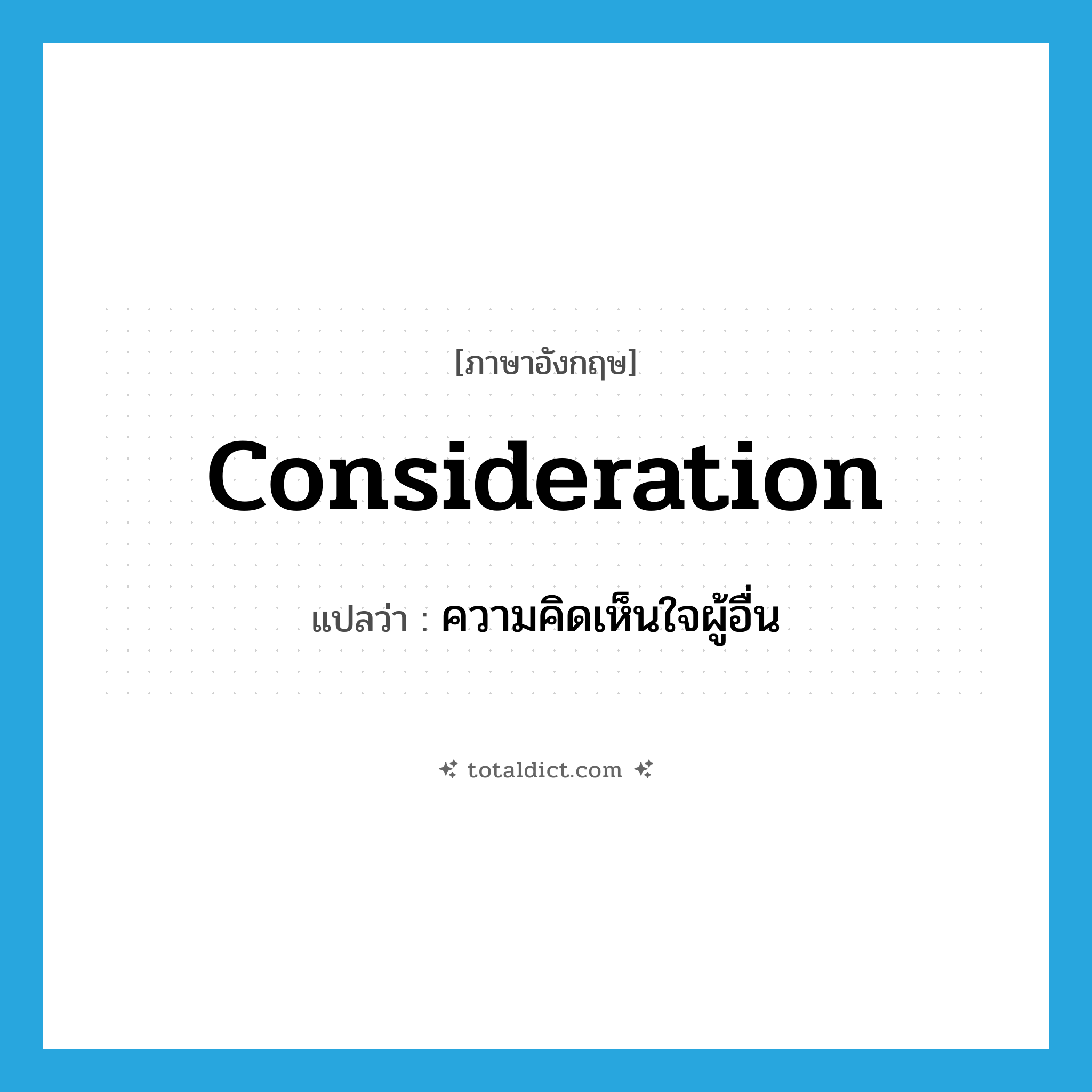 consideration แปลว่า?, คำศัพท์ภาษาอังกฤษ consideration แปลว่า ความคิดเห็นใจผู้อื่น ประเภท N หมวด N