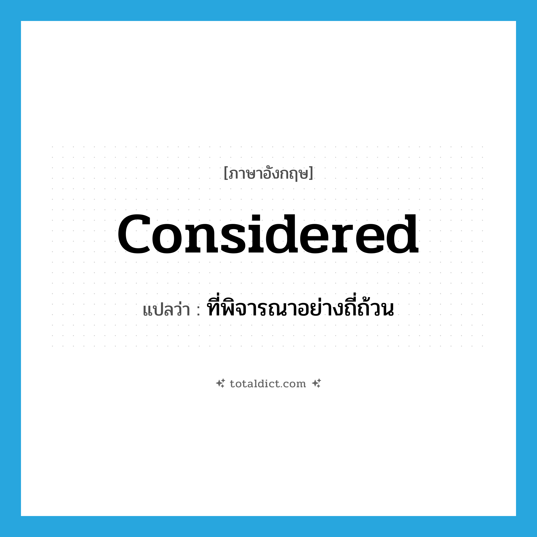 considered แปลว่า?, คำศัพท์ภาษาอังกฤษ considered แปลว่า ที่พิจารณาอย่างถี่ถ้วน ประเภท ADJ หมวด ADJ