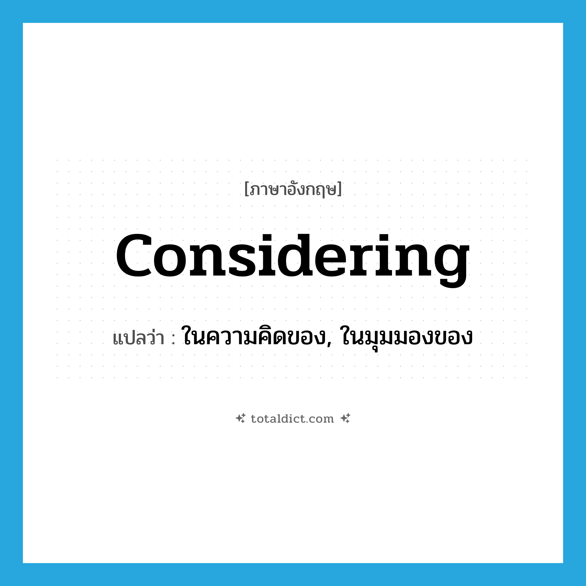 considering แปลว่า?, คำศัพท์ภาษาอังกฤษ considering แปลว่า ในความคิดของ, ในมุมมองของ ประเภท PREP หมวด PREP