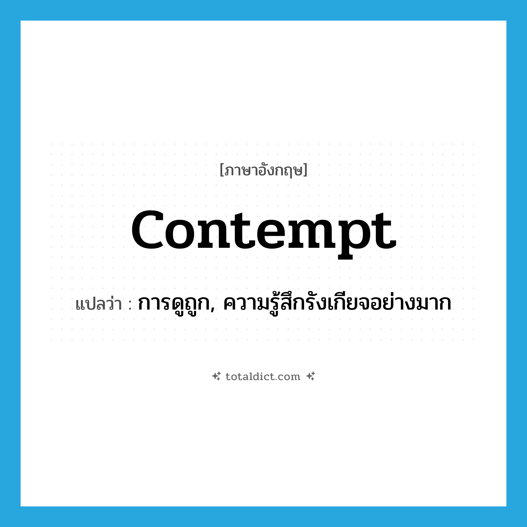 contempt แปลว่า?, คำศัพท์ภาษาอังกฤษ contempt แปลว่า การดูถูก, ความรู้สึกรังเกียจอย่างมาก ประเภท N หมวด N