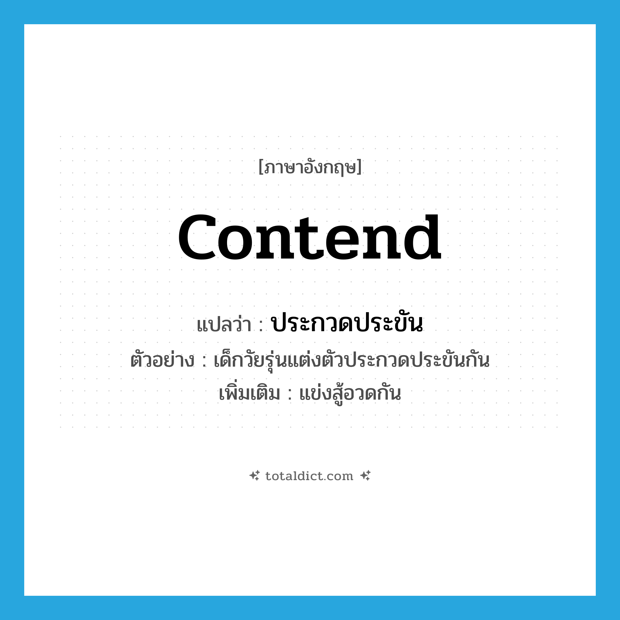 contend แปลว่า?, คำศัพท์ภาษาอังกฤษ contend แปลว่า ประกวดประขัน ประเภท V ตัวอย่าง เด็กวัยรุ่นแต่งตัวประกวดประขันกัน เพิ่มเติม แข่งสู้อวดกัน หมวด V