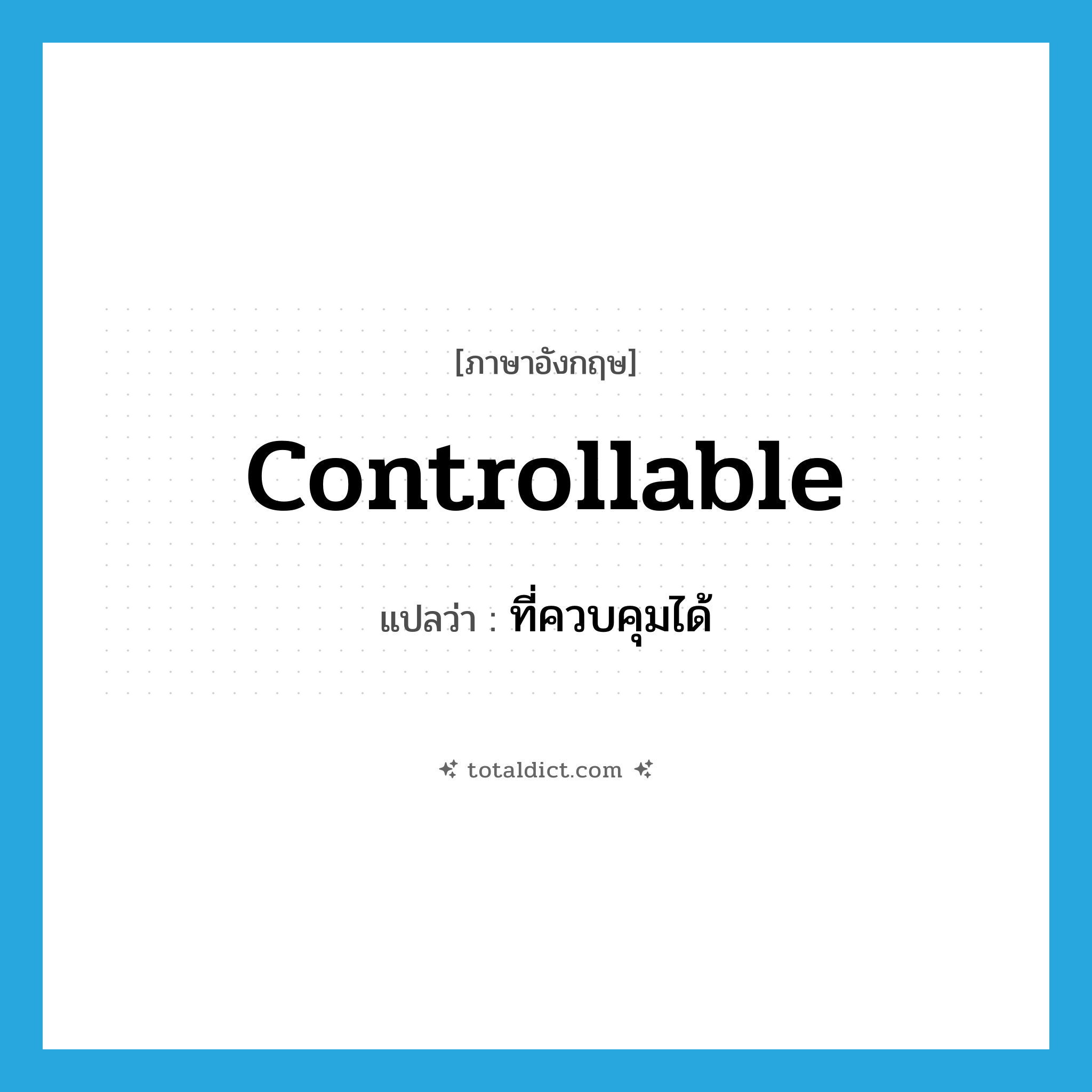 controllable แปลว่า?, คำศัพท์ภาษาอังกฤษ controllable แปลว่า ที่ควบคุมได้ ประเภท N หมวด N