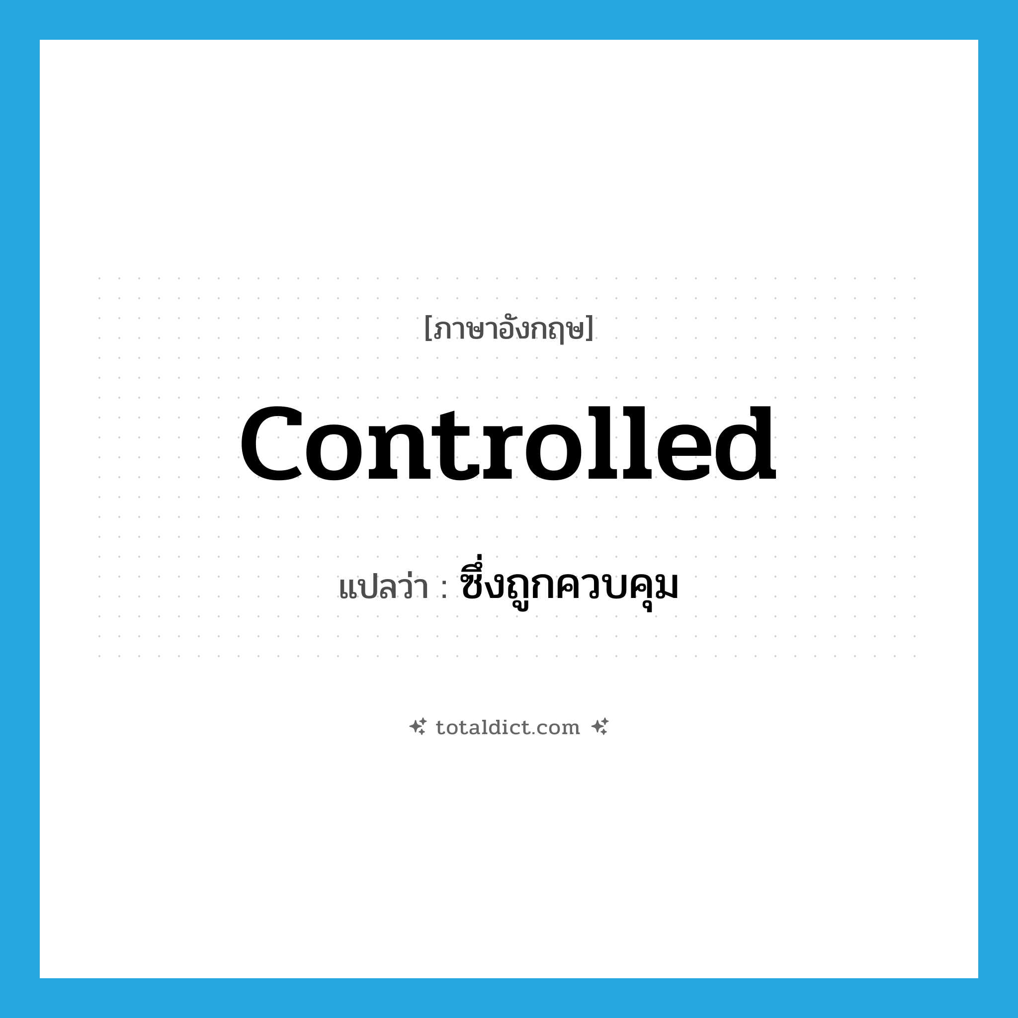 controlled แปลว่า?, คำศัพท์ภาษาอังกฤษ controlled แปลว่า ซึ่งถูกควบคุม ประเภท ADJ หมวด ADJ