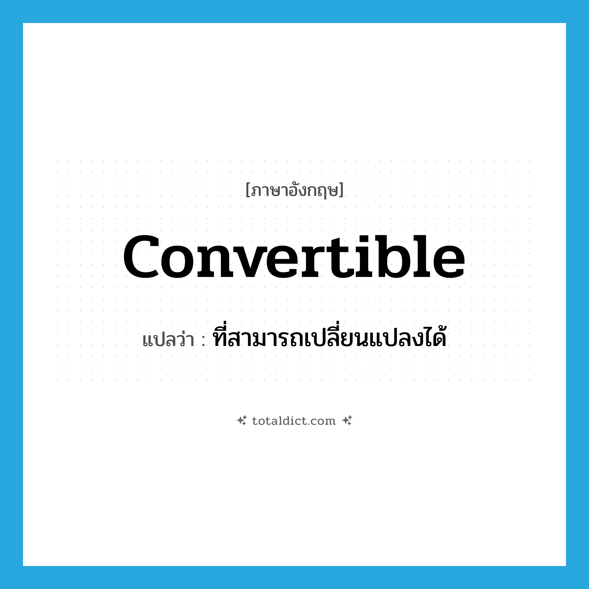 convertible แปลว่า?, คำศัพท์ภาษาอังกฤษ convertible แปลว่า ที่สามารถเปลี่ยนแปลงได้ ประเภท ADJ หมวด ADJ