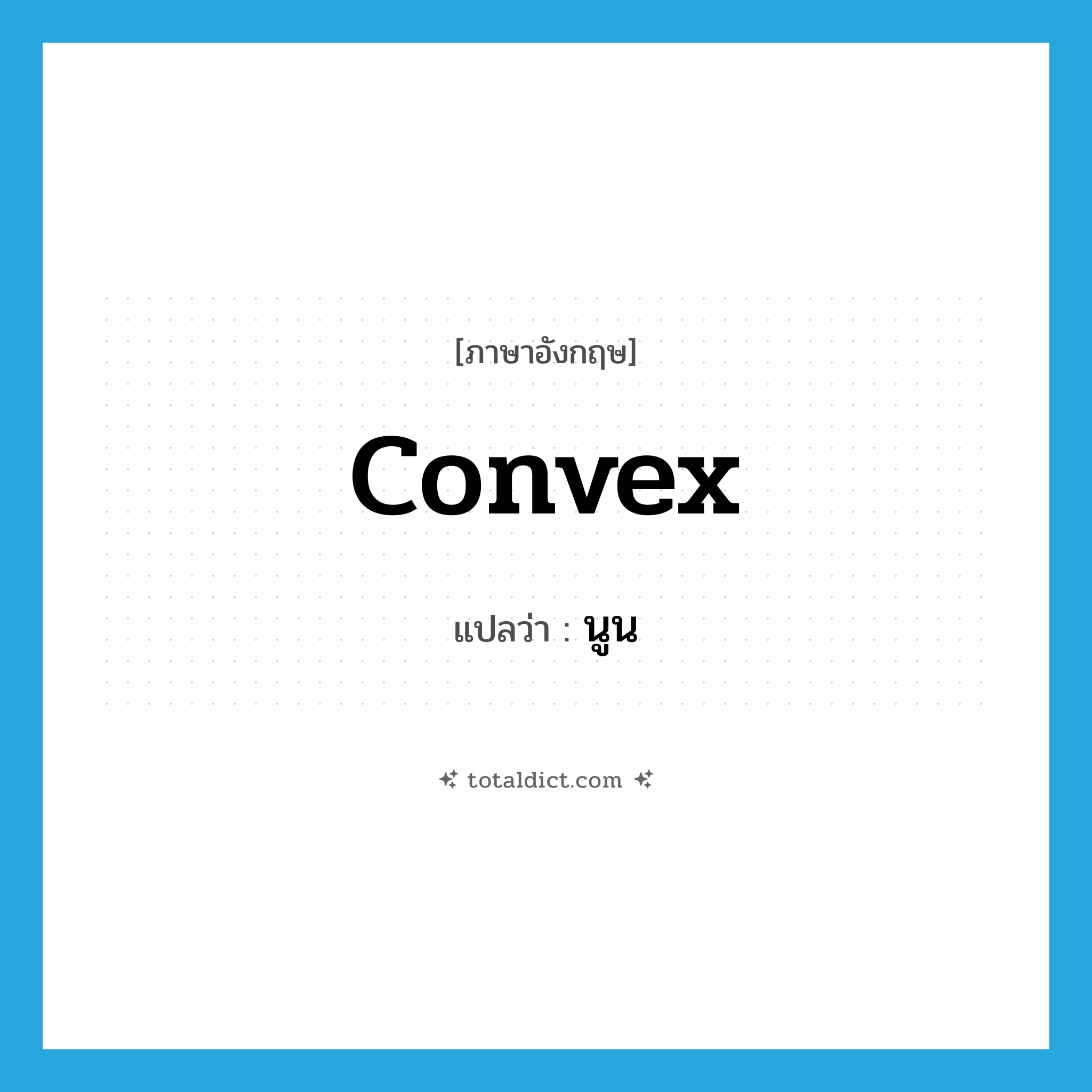 convex แปลว่า?, คำศัพท์ภาษาอังกฤษ convex แปลว่า นูน ประเภท ADJ หมวด ADJ