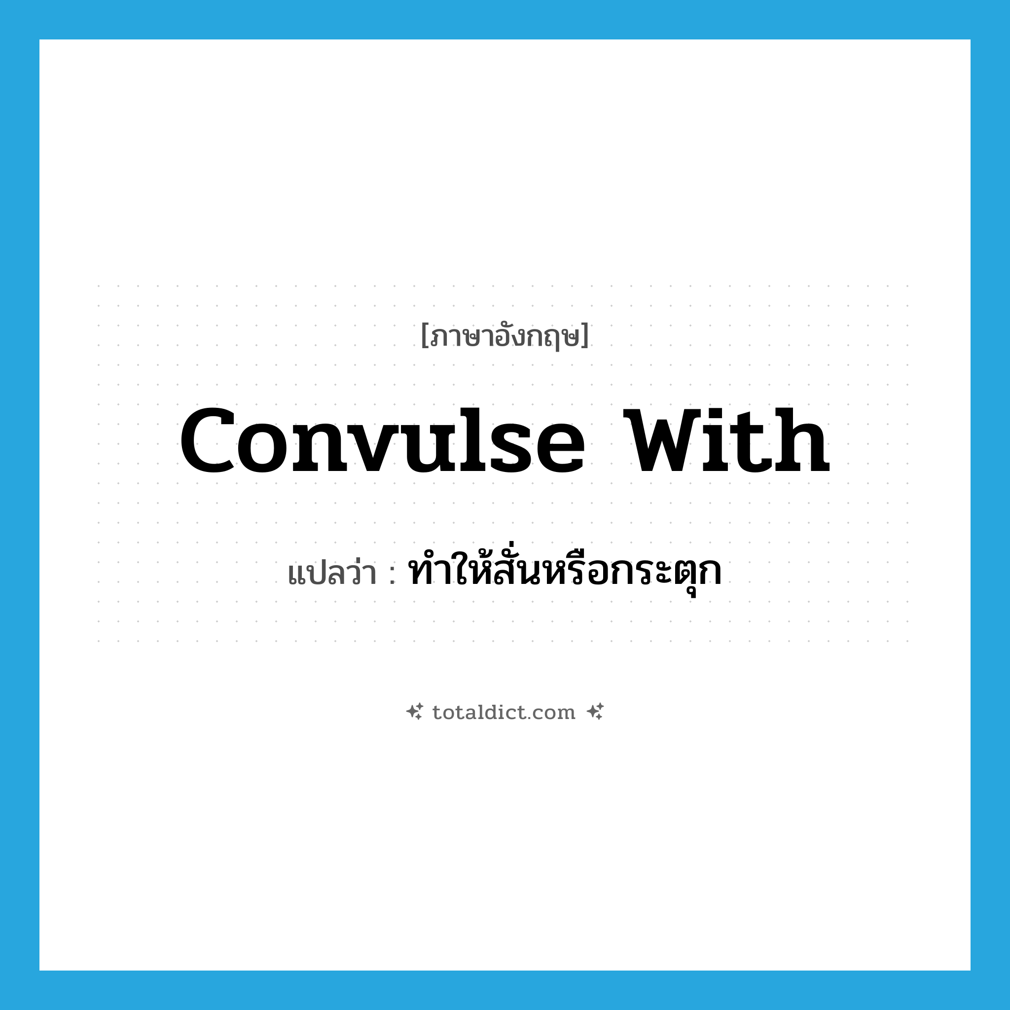 convulse with แปลว่า?, คำศัพท์ภาษาอังกฤษ convulse with แปลว่า ทำให้สั่นหรือกระตุก ประเภท PHRV หมวด PHRV