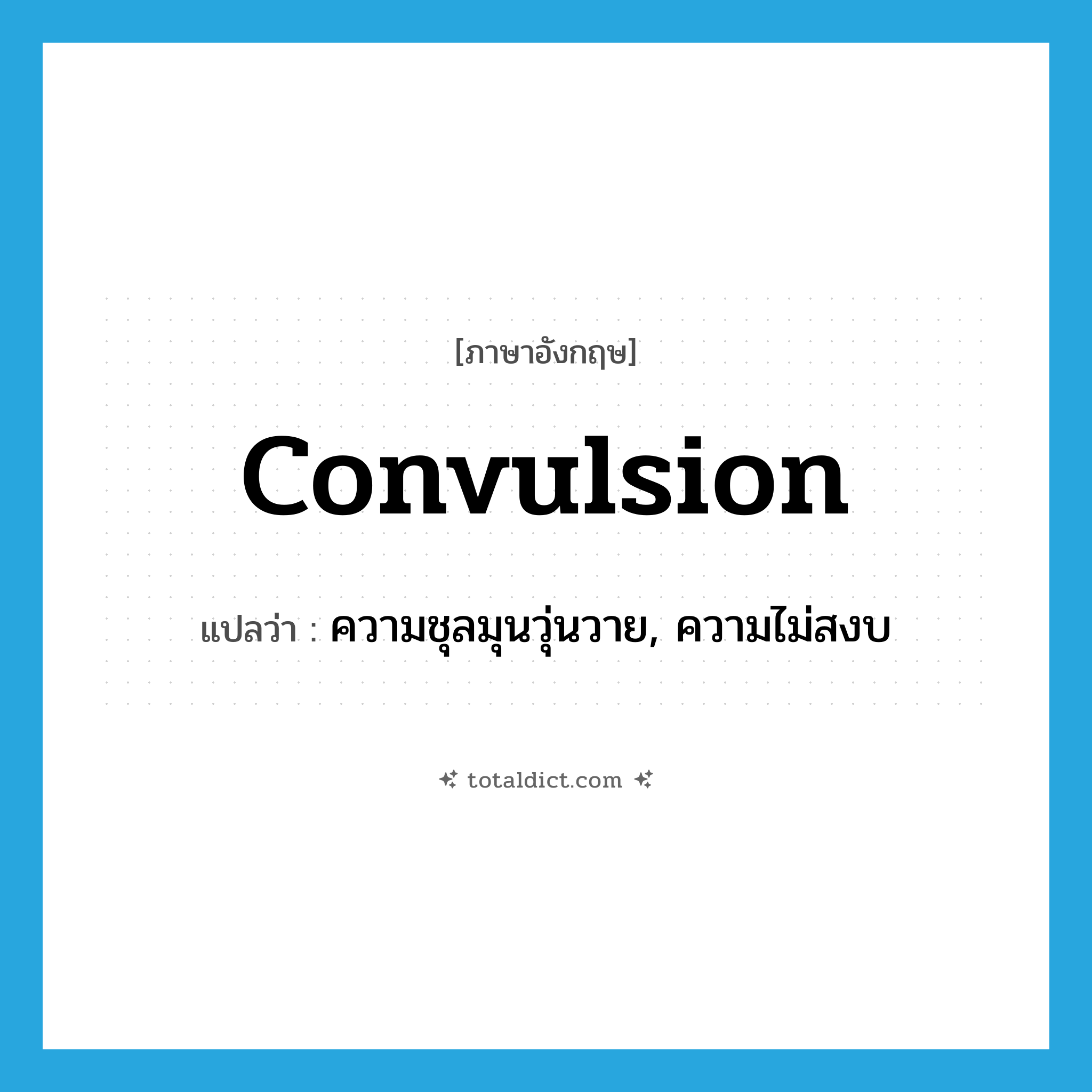 convulsion แปลว่า?, คำศัพท์ภาษาอังกฤษ convulsion แปลว่า ความชุลมุนวุ่นวาย, ความไม่สงบ ประเภท N หมวด N