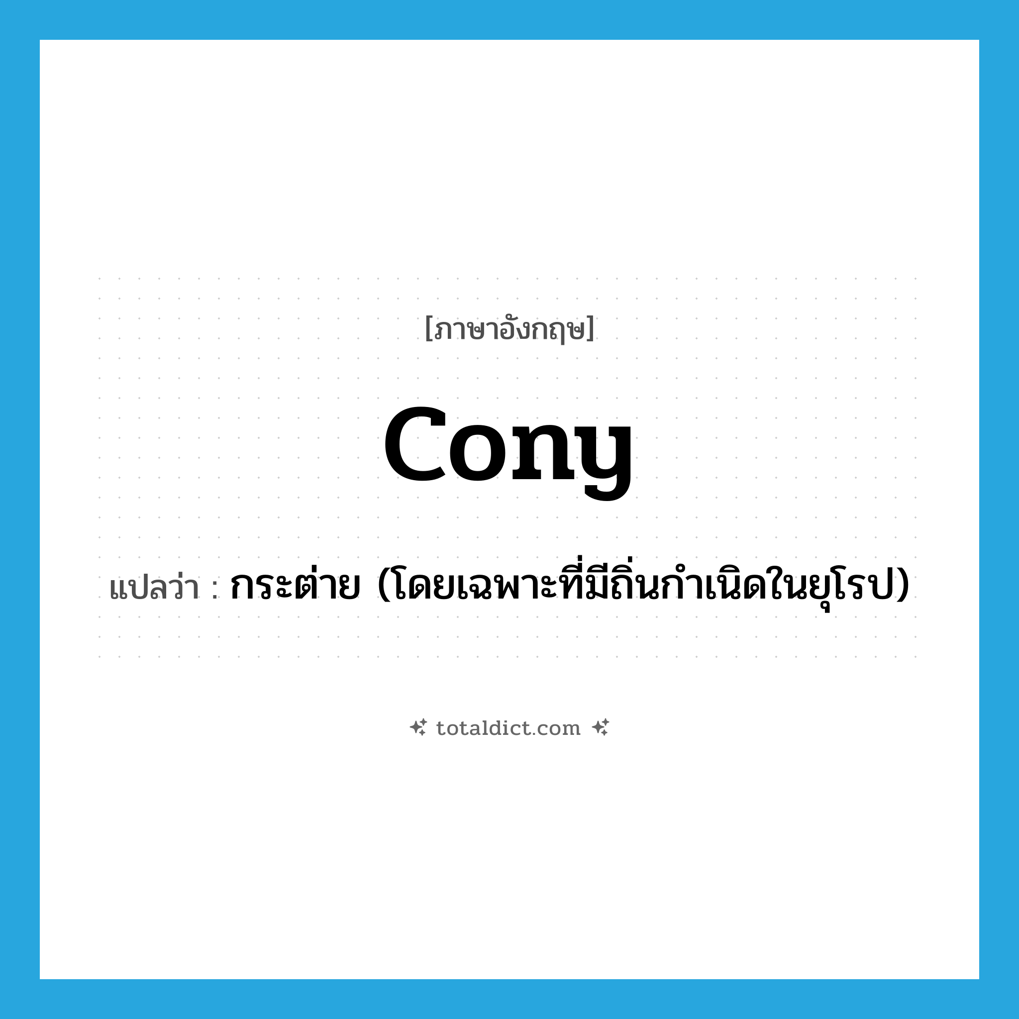 cony แปลว่า?, คำศัพท์ภาษาอังกฤษ cony แปลว่า กระต่าย (โดยเฉพาะที่มีถิ่นกำเนิดในยุโรป) ประเภท N หมวด N