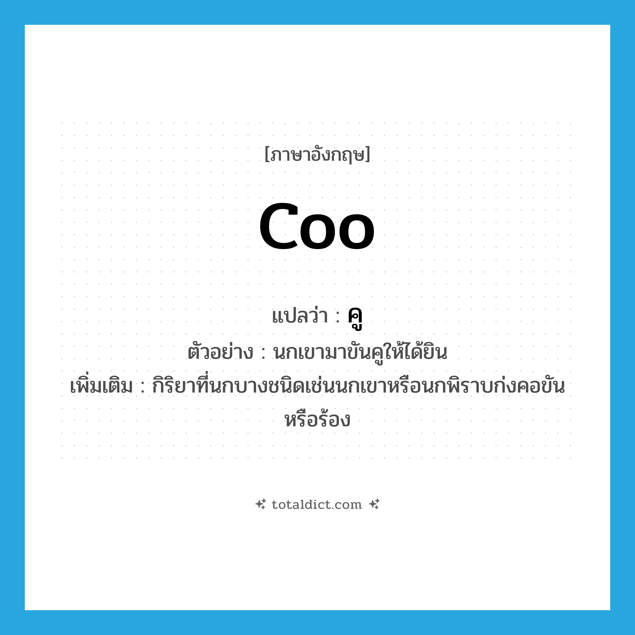 coo แปลว่า?, คำศัพท์ภาษาอังกฤษ coo แปลว่า คู ประเภท ADV ตัวอย่าง นกเขามาขันคูให้ได้ยิน เพิ่มเติม กิริยาที่นกบางชนิดเช่นนกเขาหรือนกพิราบก่งคอขันหรือร้อง หมวด ADV