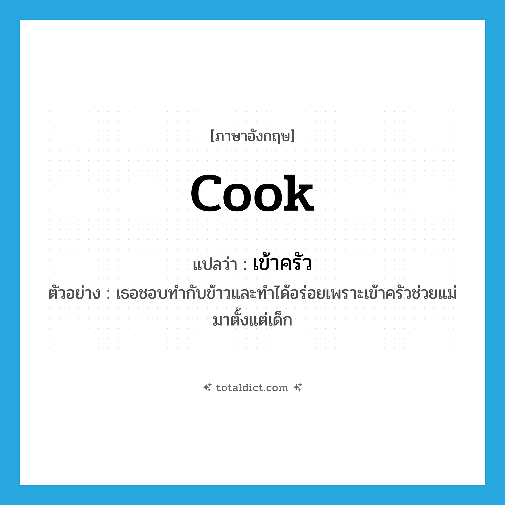 cook แปลว่า?, คำศัพท์ภาษาอังกฤษ cook แปลว่า เข้าครัว ประเภท V ตัวอย่าง เธอชอบทำกับข้าวและทำได้อร่อยเพราะเข้าครัวช่วยแม่มาตั้งแต่เด็ก หมวด V