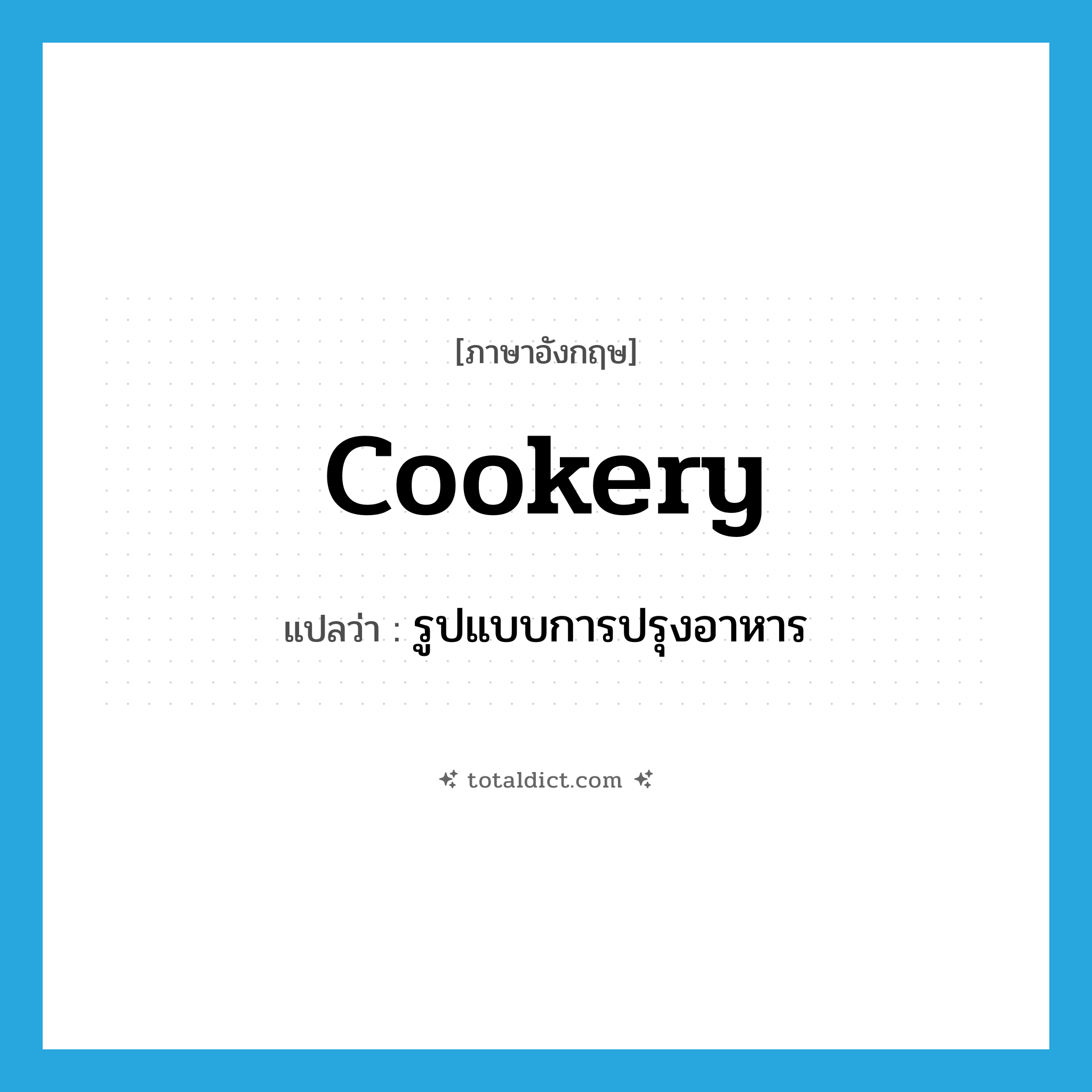 cookery แปลว่า?, คำศัพท์ภาษาอังกฤษ cookery แปลว่า รูปแบบการปรุงอาหาร ประเภท N หมวด N