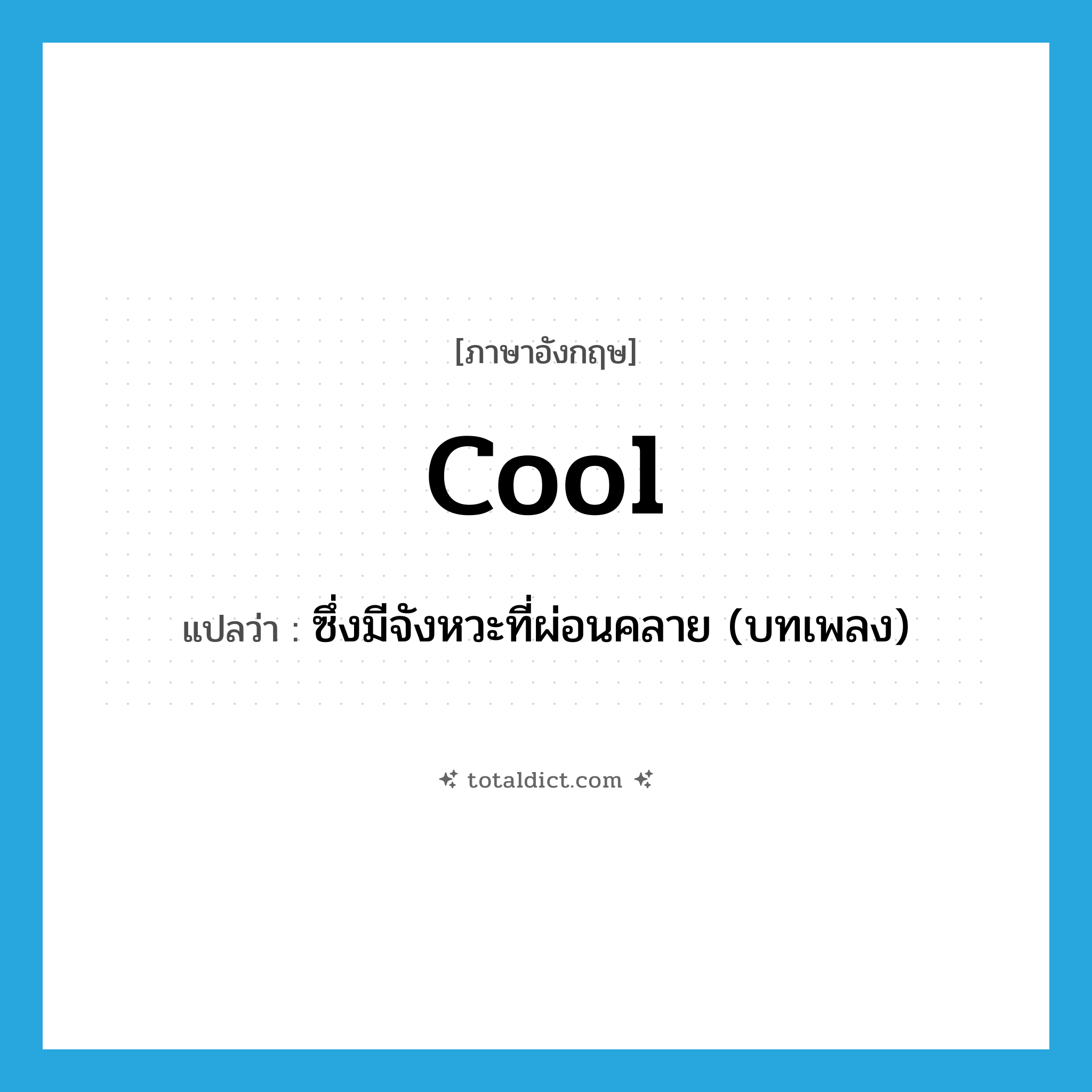 cool แปลว่า?, คำศัพท์ภาษาอังกฤษ cool แปลว่า ซึ่งมีจังหวะที่ผ่อนคลาย (บทเพลง) ประเภท ADJ หมวด ADJ