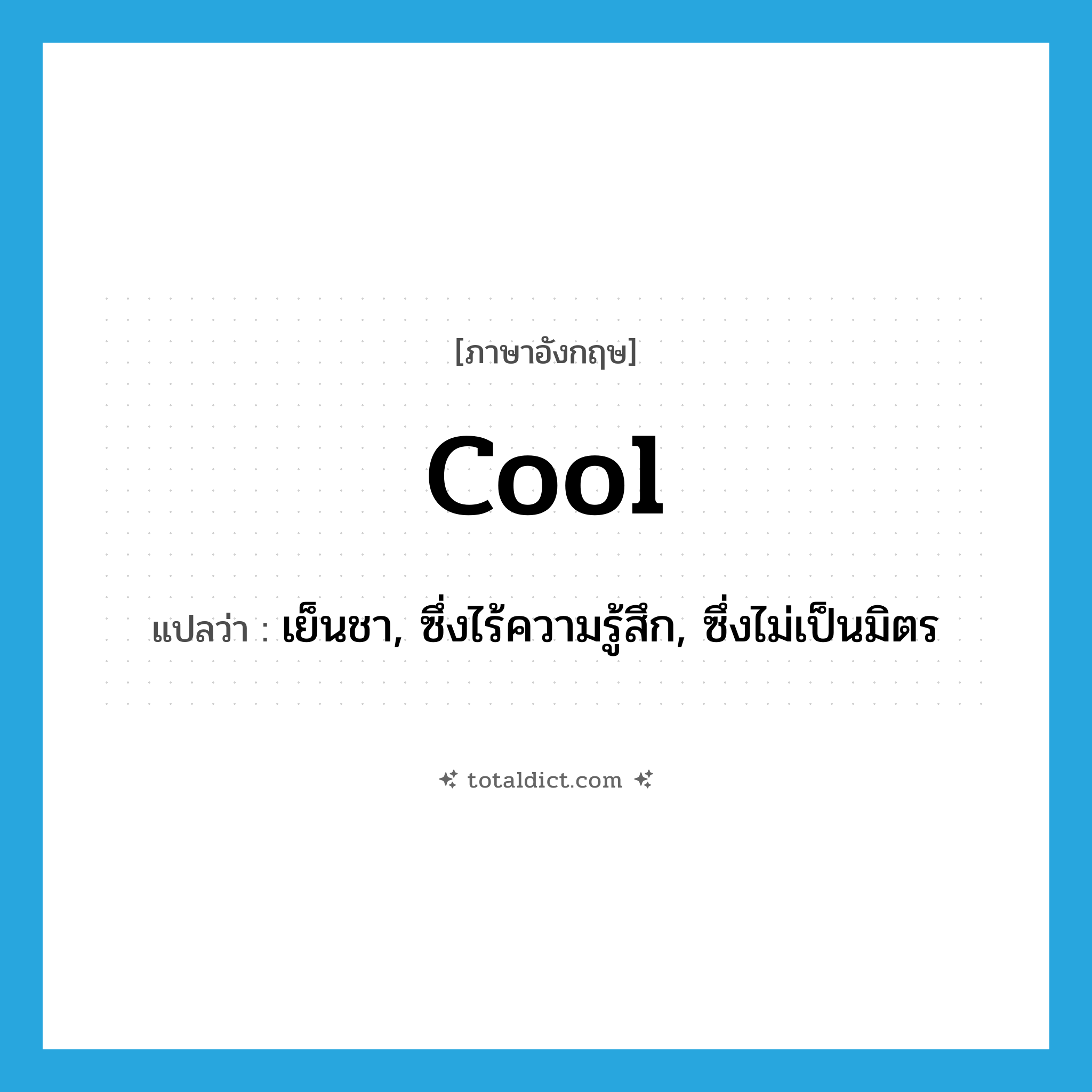 cool แปลว่า?, คำศัพท์ภาษาอังกฤษ cool แปลว่า เย็นชา, ซึ่งไร้ความรู้สึก, ซึ่งไม่เป็นมิตร ประเภท ADJ หมวด ADJ