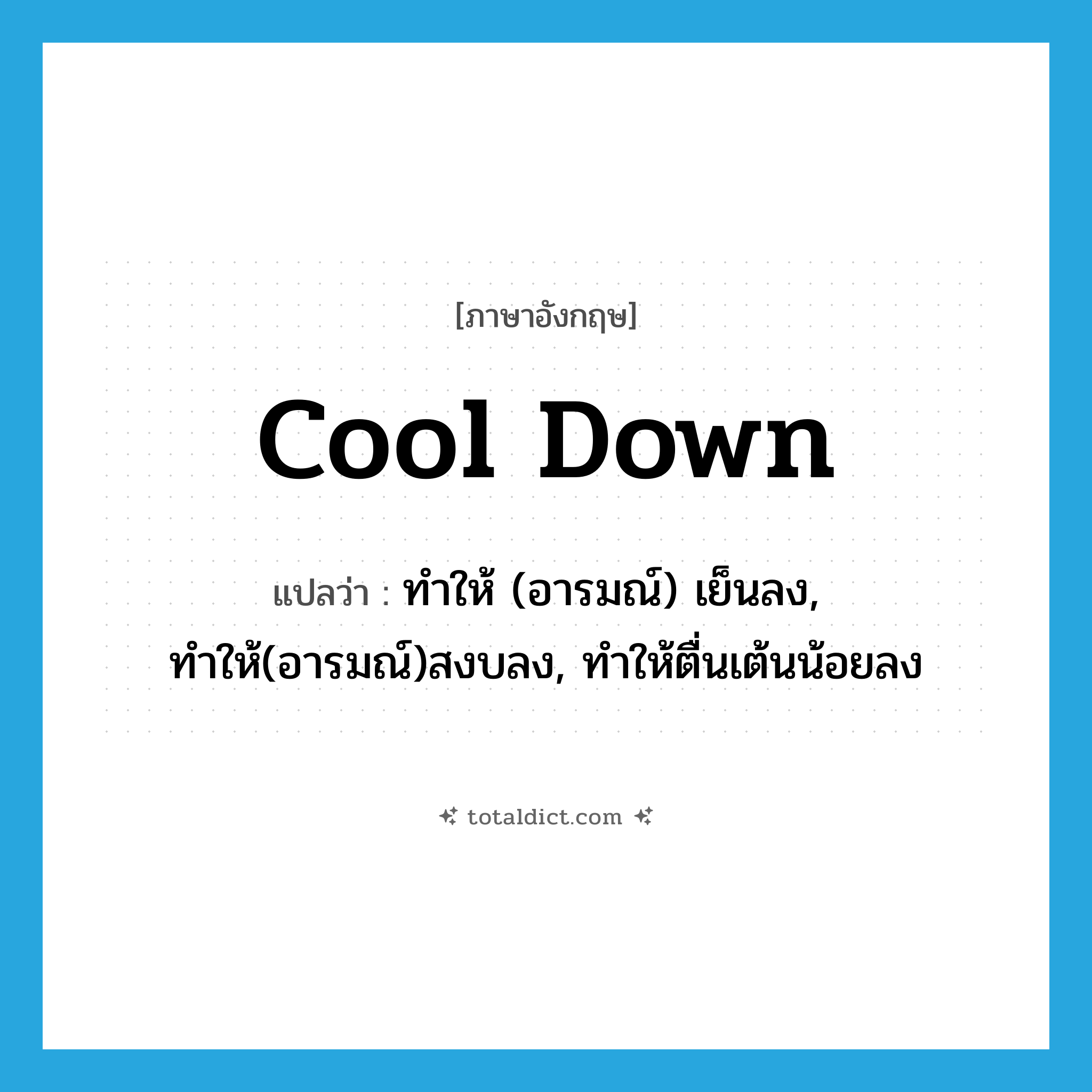 cool down แปลว่า?, คำศัพท์ภาษาอังกฤษ cool down แปลว่า ทำให้ (อารมณ์) เย็นลง, ทำให้(อารมณ์)สงบลง, ทำให้ตื่นเต้นน้อยลง ประเภท PHRV หมวด PHRV