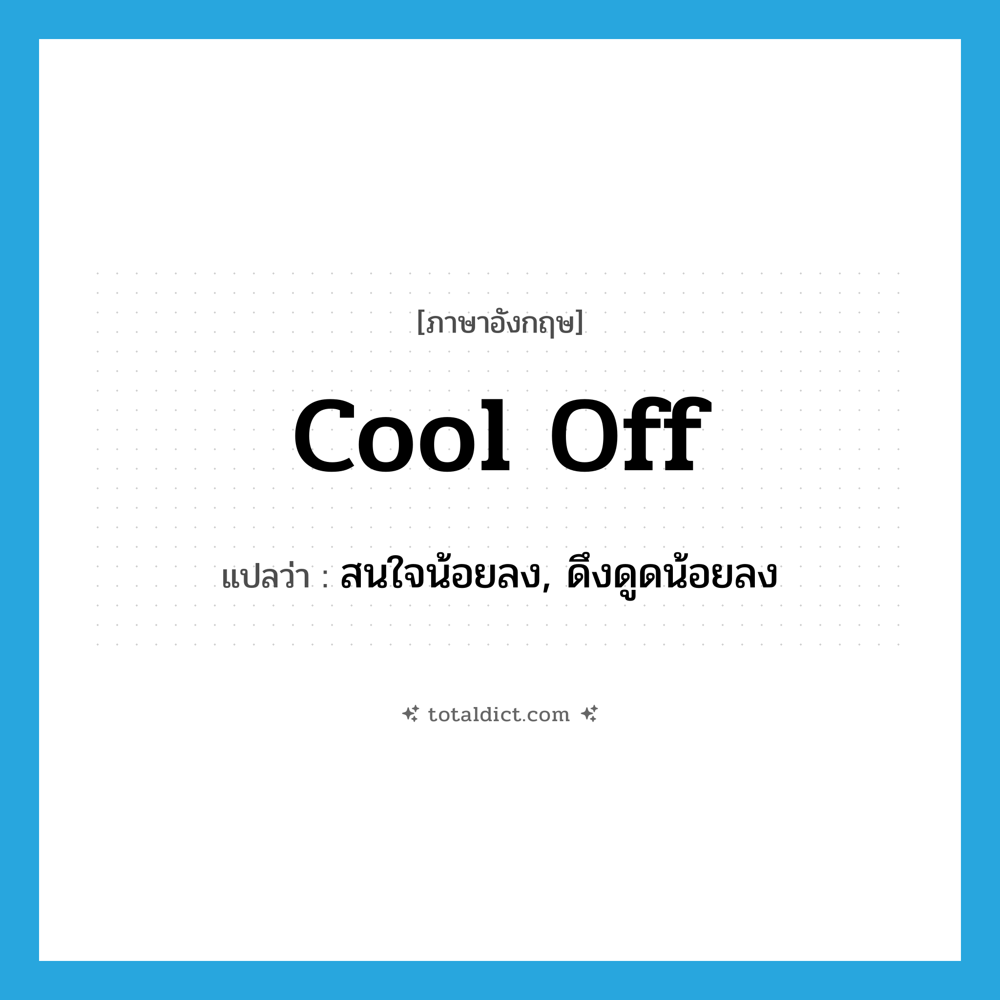 cool off แปลว่า?, คำศัพท์ภาษาอังกฤษ cool off แปลว่า สนใจน้อยลง, ดึงดูดน้อยลง ประเภท PHRV หมวด PHRV