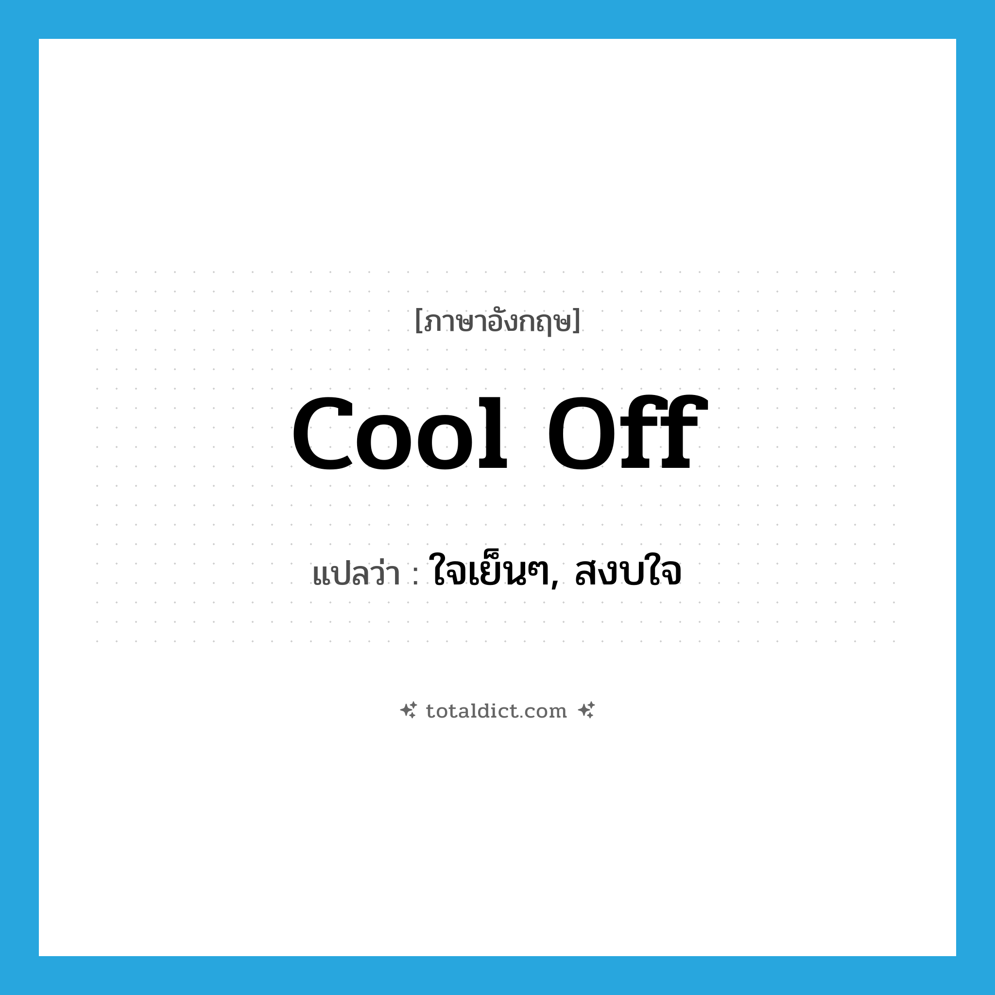 cool off แปลว่า?, คำศัพท์ภาษาอังกฤษ cool off แปลว่า ใจเย็นๆ, สงบใจ ประเภท SL หมวด SL