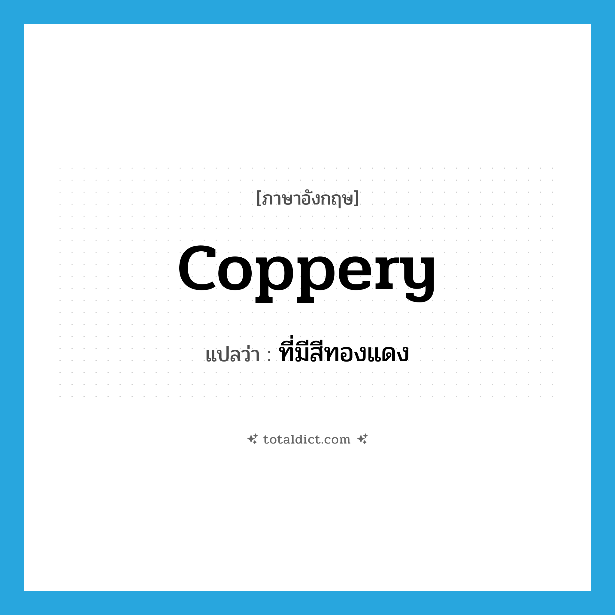 coppery แปลว่า?, คำศัพท์ภาษาอังกฤษ coppery แปลว่า ที่มีสีทองแดง ประเภท ADJ หมวด ADJ