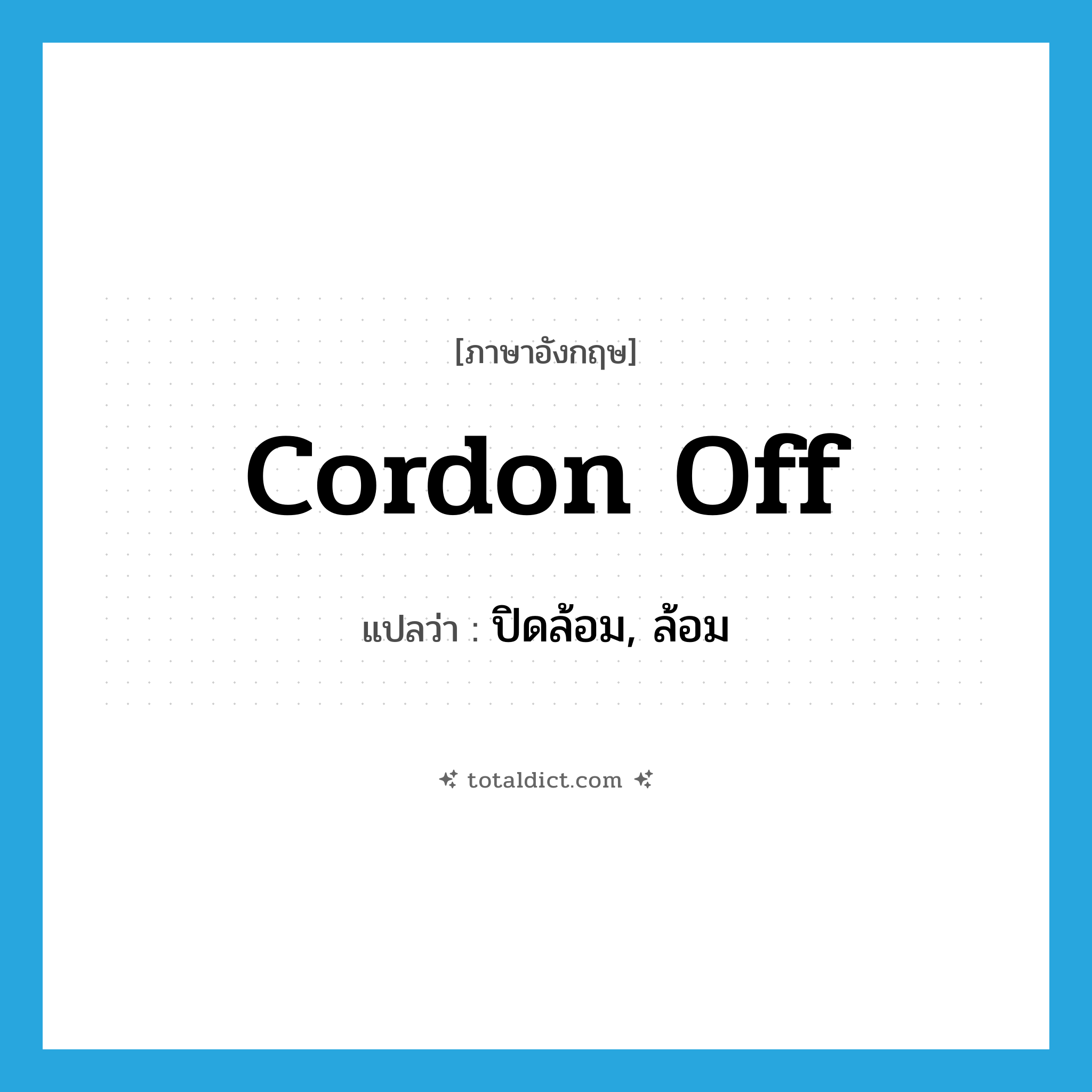 cordon off แปลว่า?, คำศัพท์ภาษาอังกฤษ cordon off แปลว่า ปิดล้อม, ล้อม ประเภท PHRV หมวด PHRV