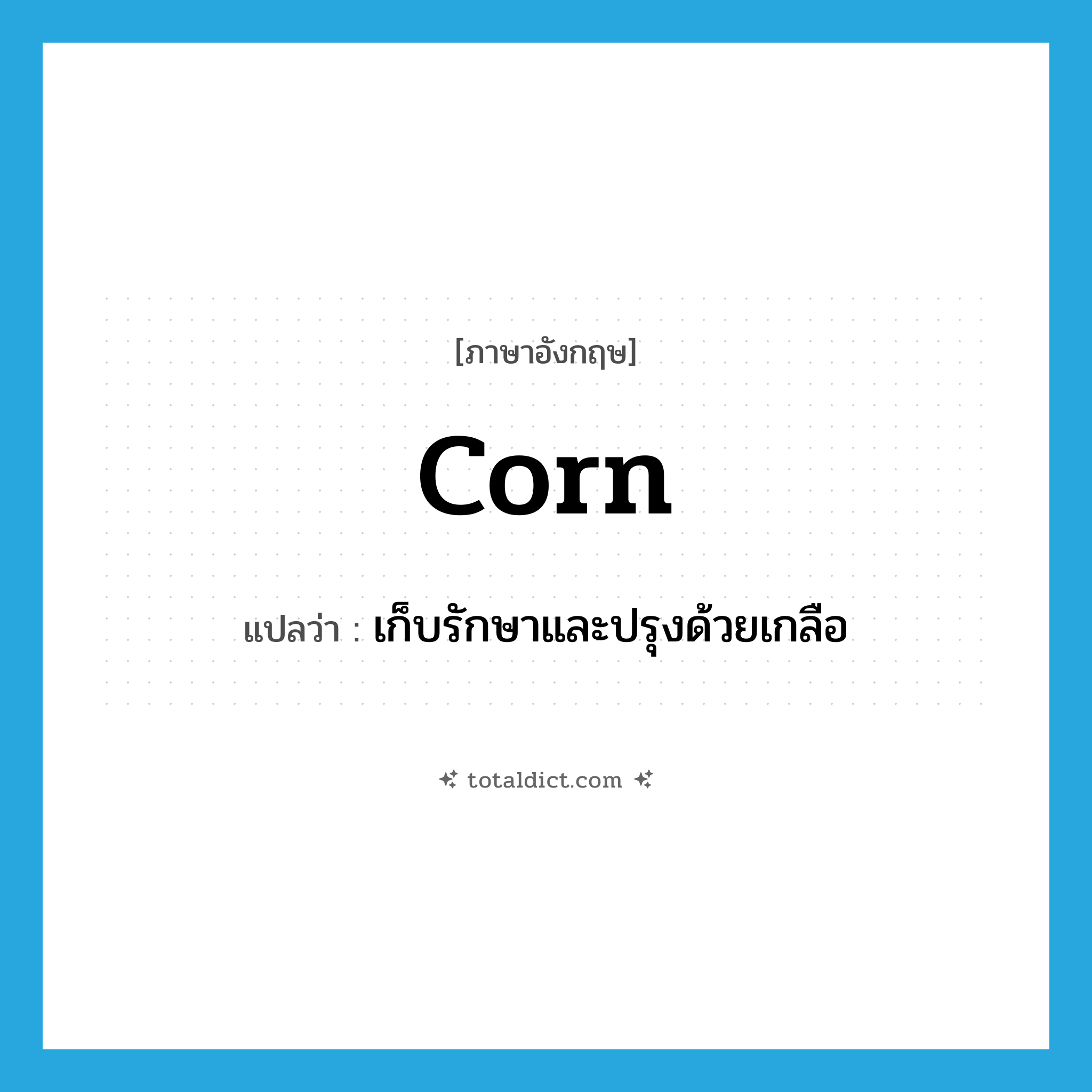 corn แปลว่า?, คำศัพท์ภาษาอังกฤษ corn แปลว่า เก็บรักษาและปรุงด้วยเกลือ ประเภท VT หมวด VT