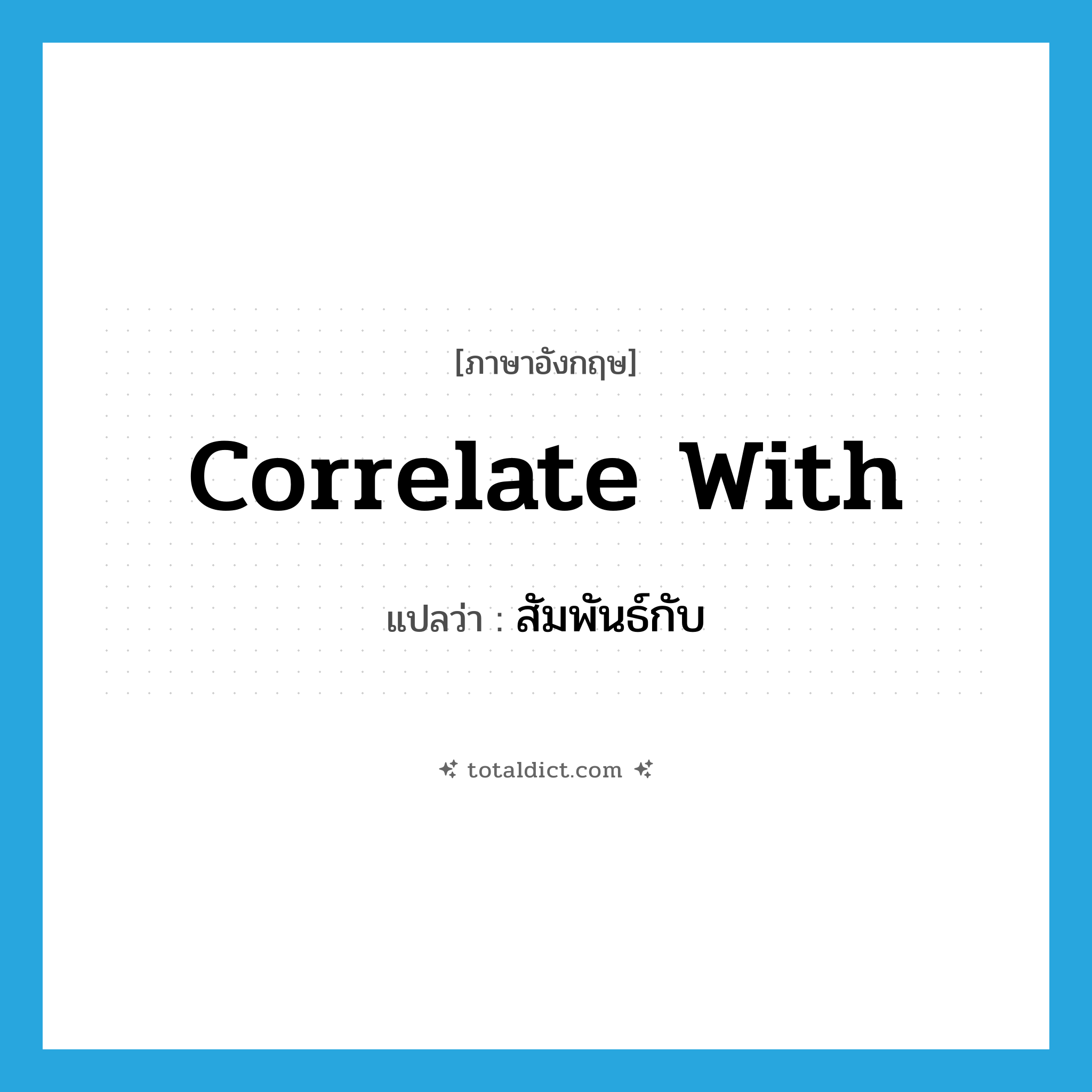 correlate with แปลว่า?, คำศัพท์ภาษาอังกฤษ correlate with แปลว่า สัมพันธ์กับ ประเภท PHRV หมวด PHRV