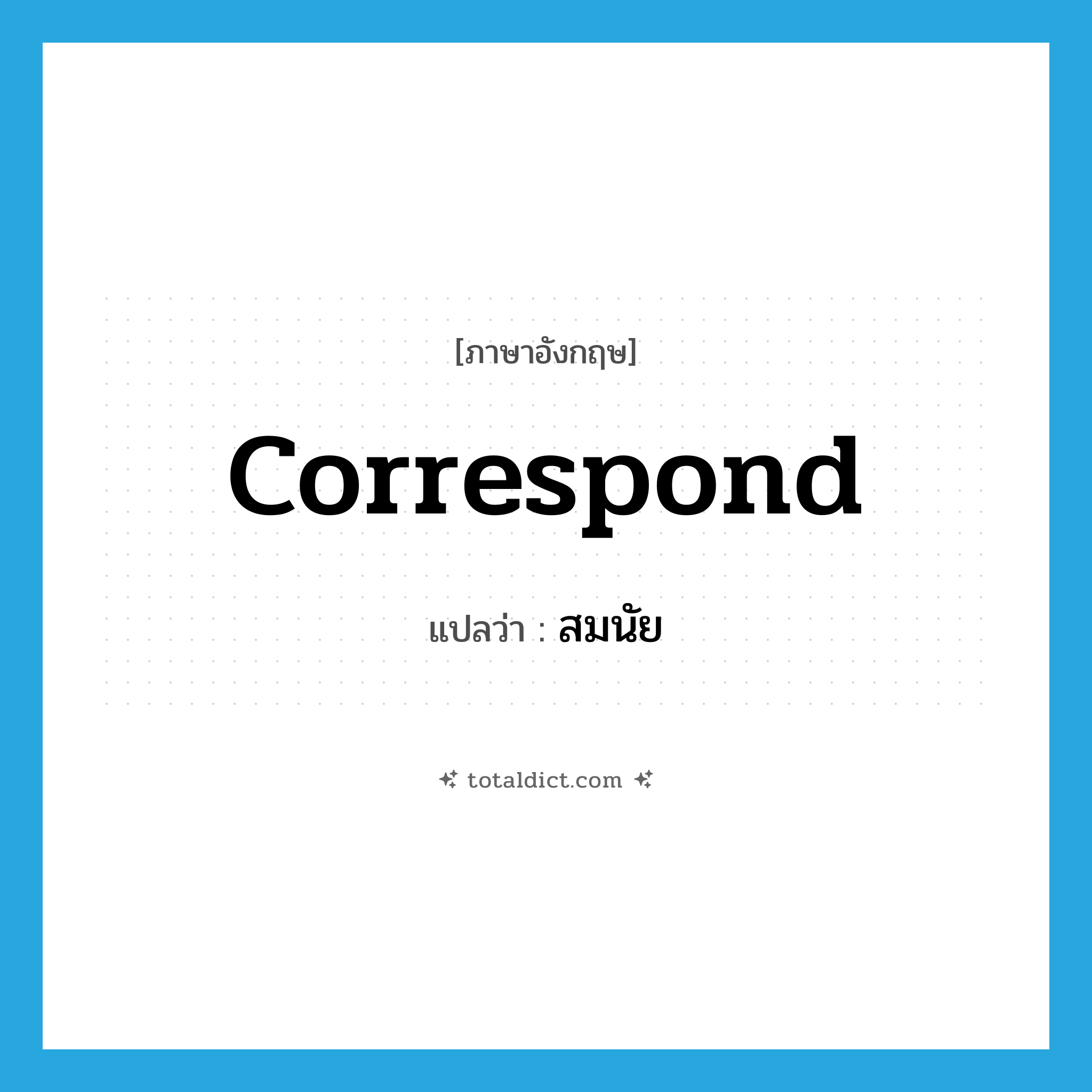 correspond แปลว่า?, คำศัพท์ภาษาอังกฤษ correspond แปลว่า สมนัย ประเภท V หมวด V