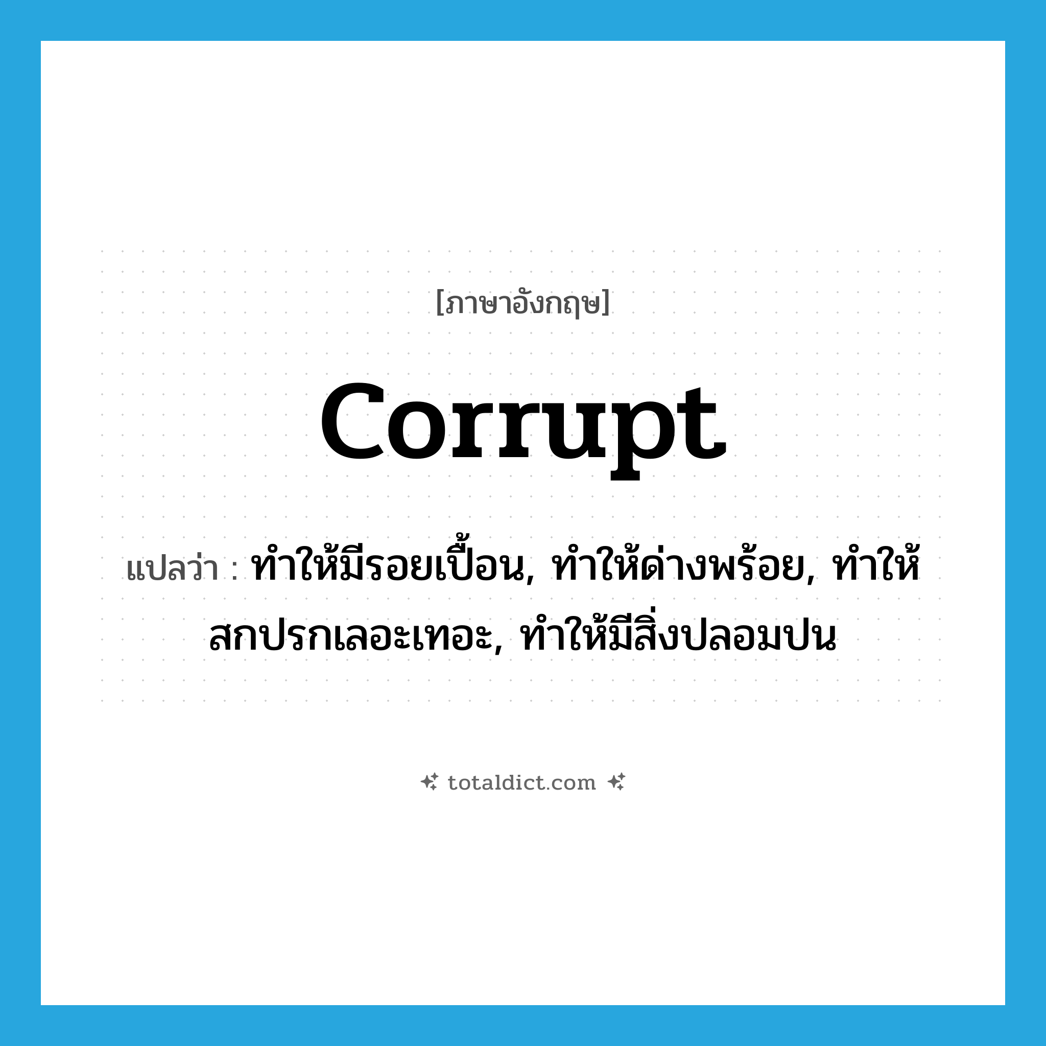 corrupt แปลว่า?, คำศัพท์ภาษาอังกฤษ corrupt แปลว่า ทำให้มีรอยเปื้อน, ทำให้ด่างพร้อย, ทำให้สกปรกเลอะเทอะ, ทำให้มีสิ่งปลอมปน ประเภท VT หมวด VT