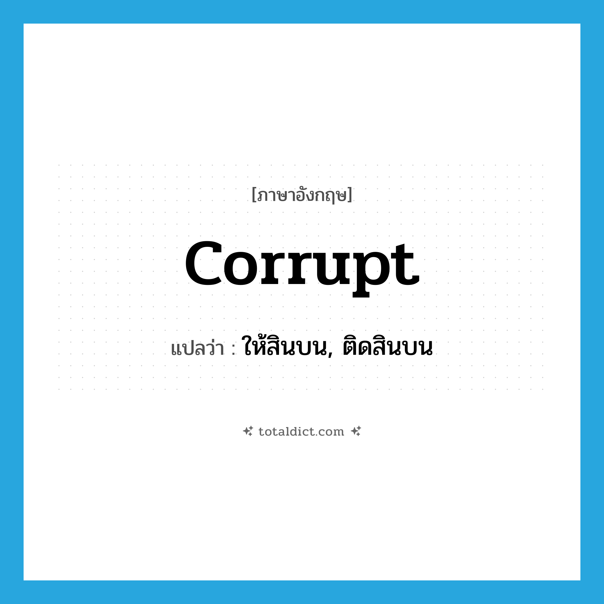 corrupt แปลว่า?, คำศัพท์ภาษาอังกฤษ corrupt แปลว่า ให้สินบน, ติดสินบน ประเภท VT หมวด VT